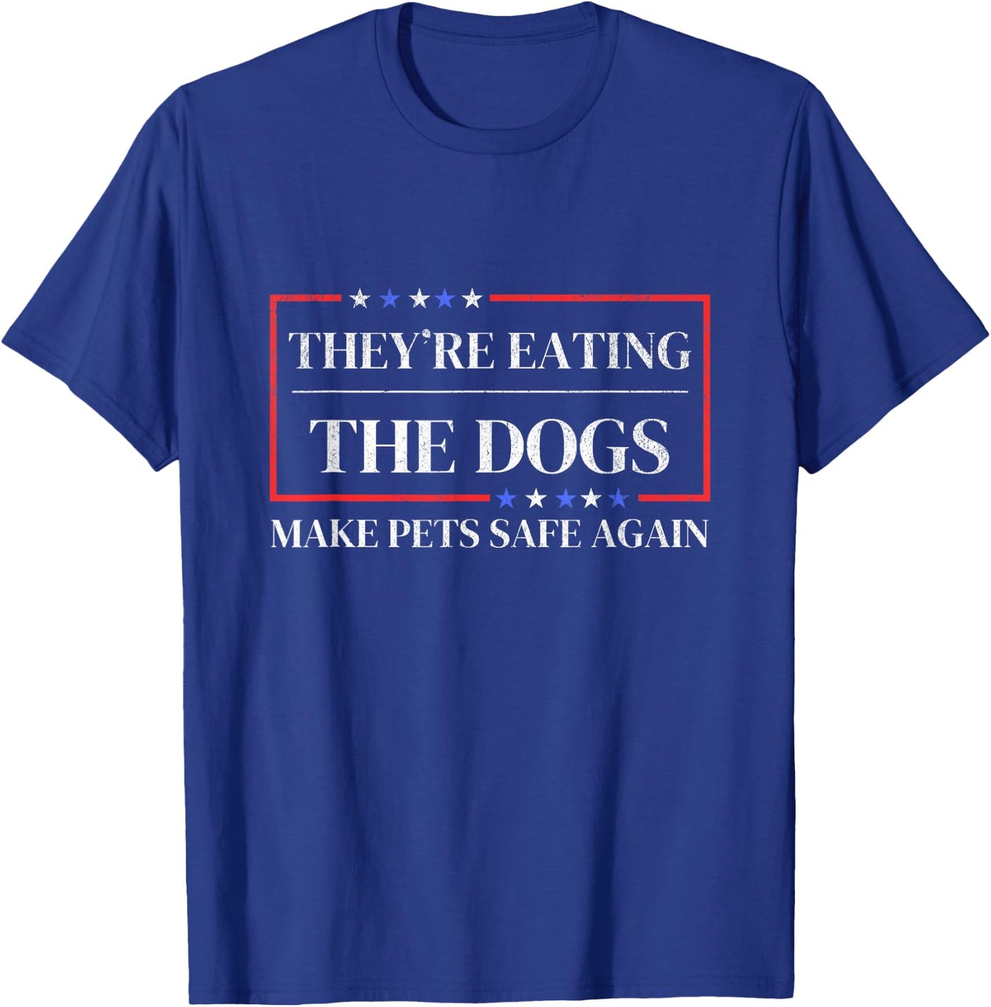 They're eating the dogs funny satire Make pets safe again T-Shirt - T-Shirt | Royal