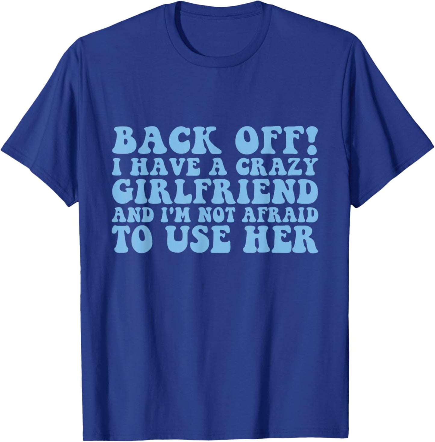 Back Off! I have a crazy girlfriend funny boyfriend T-Shirt - T-Shirt | Royal