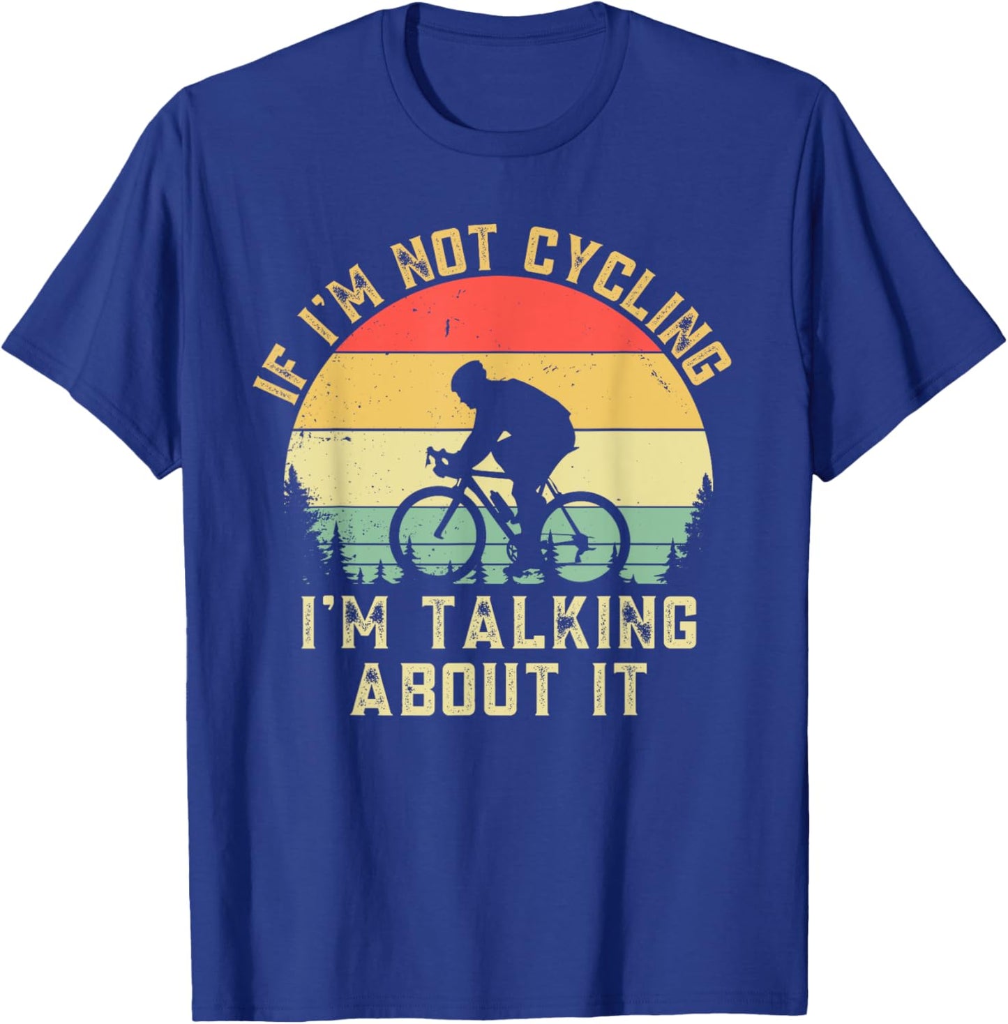 If I'm Not Cycling Im Talking About It Funny Bike Cyclist T-Shirt - T-Shirt | Royal