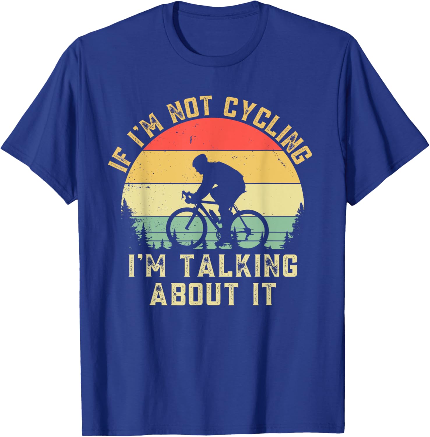 If I'm Not Cycling Im Talking About It Funny Bike Cyclist T-Shirt - T-Shirt | Royal