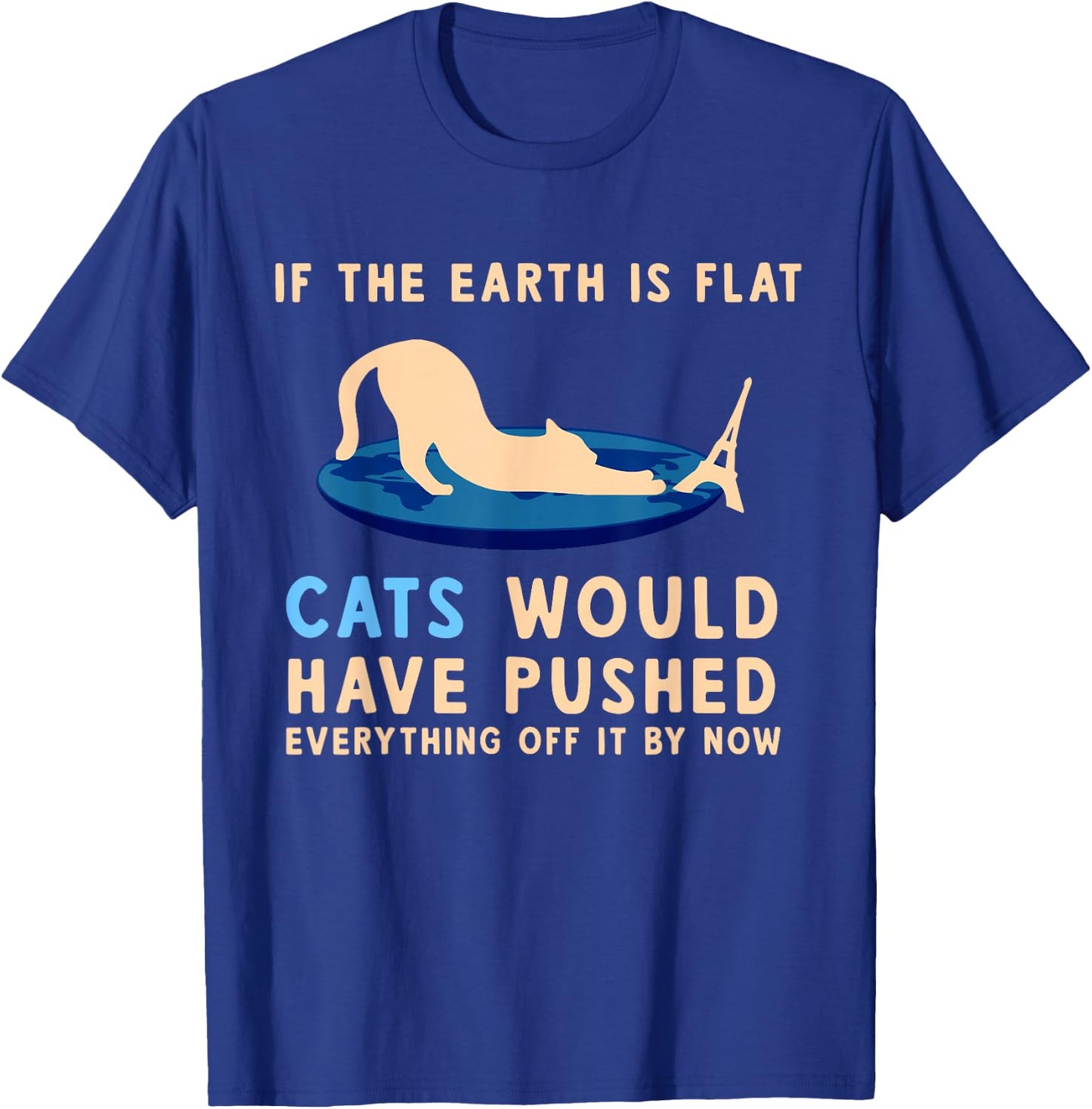 If The Earth Was Flat Cats Would Have Pushed Everything Off T-Shirt - T-Shirt | Royal