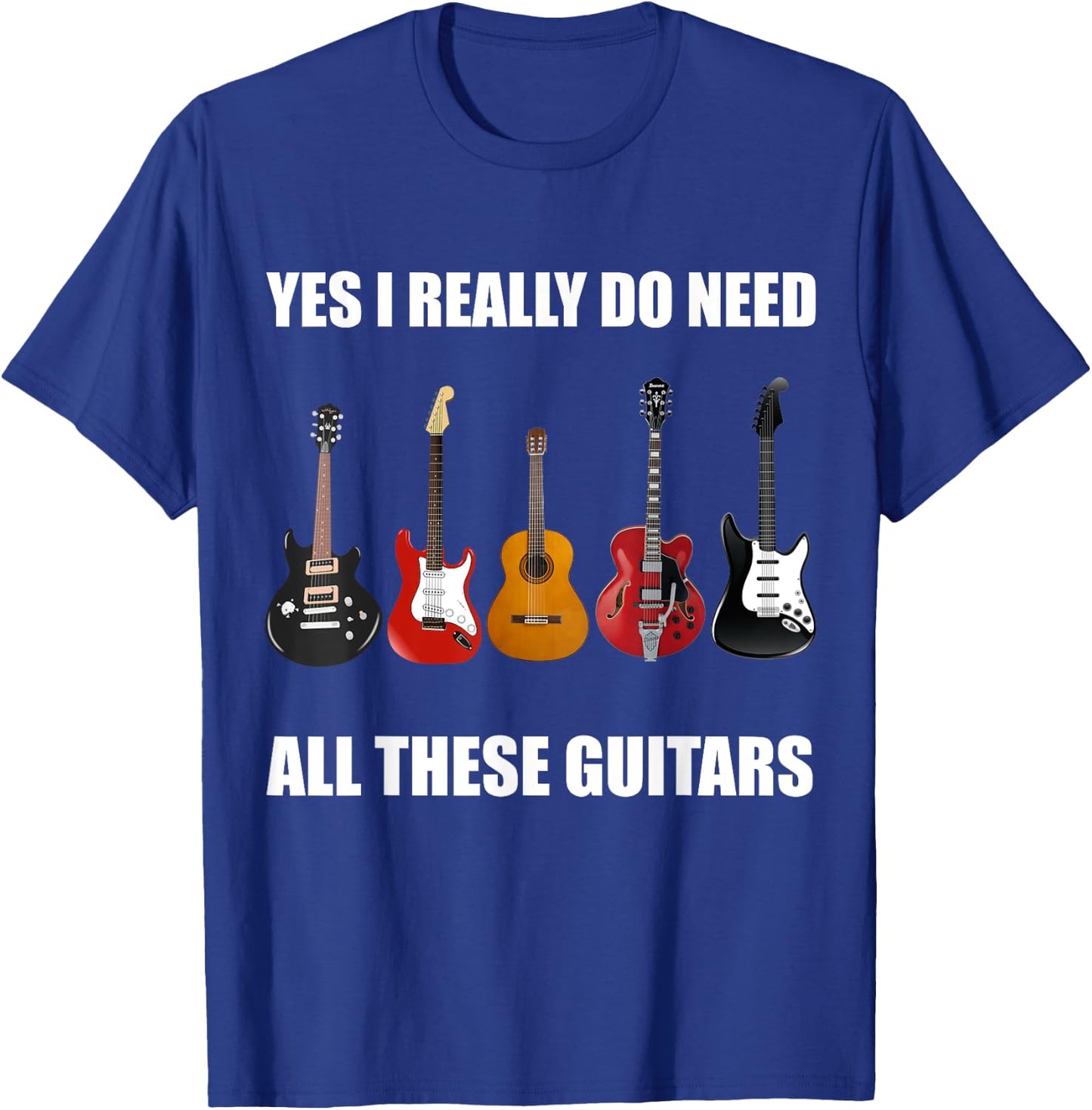 Yes I Really Do Need All These Guitars - Guitar Lover T-Shirt - T-Shirt | Royal
