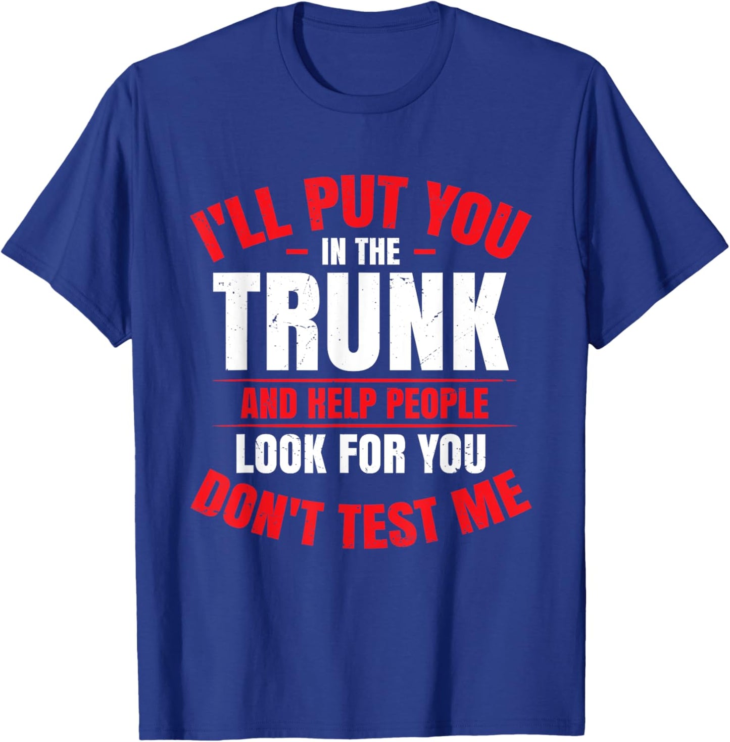 I Will Put You In A Trunk T-Shirt - T-Shirt | Royal