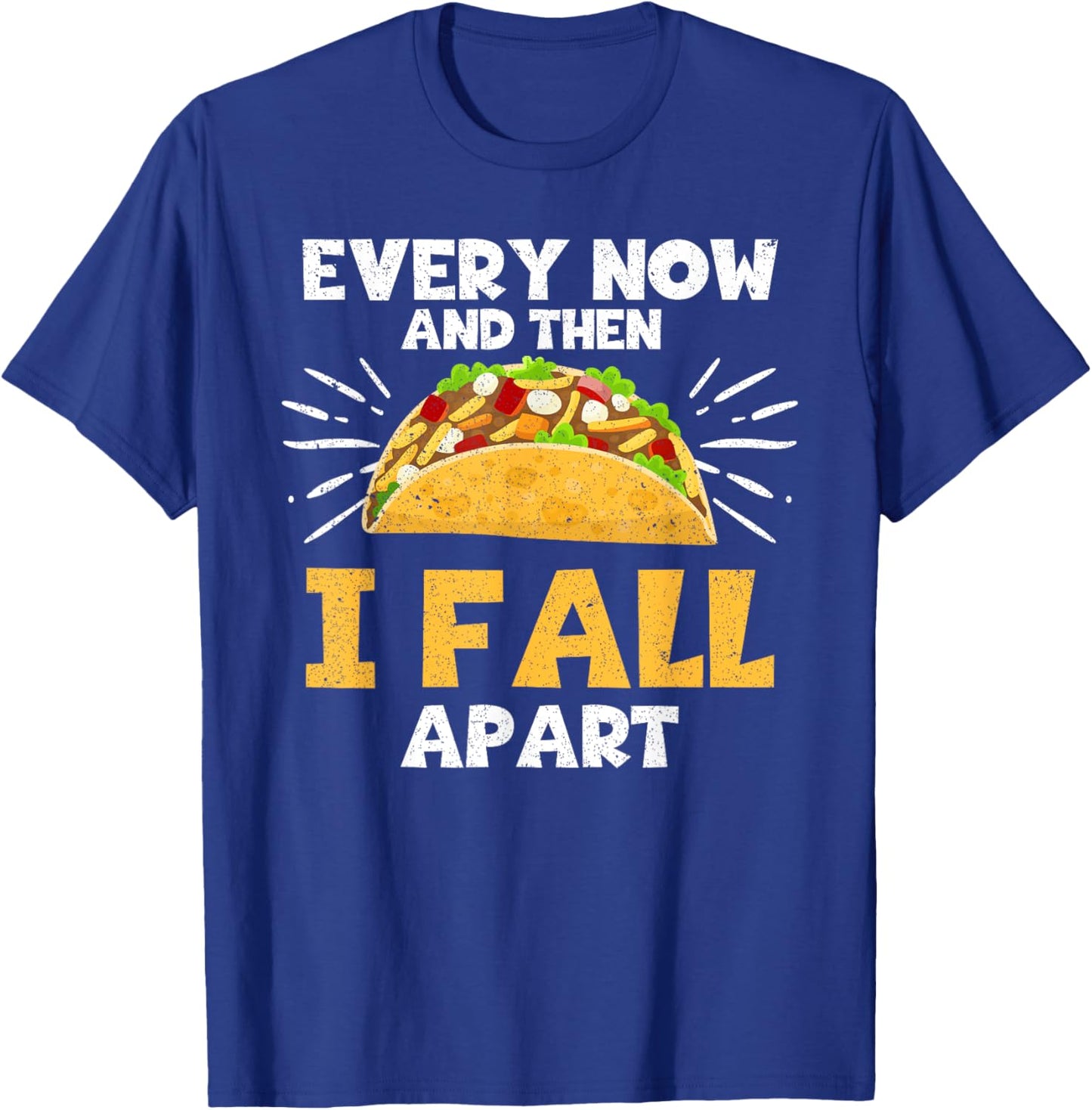 Every Now And Then I Fall Apart Taco Lover T-Shirt - T-Shirt | Royal