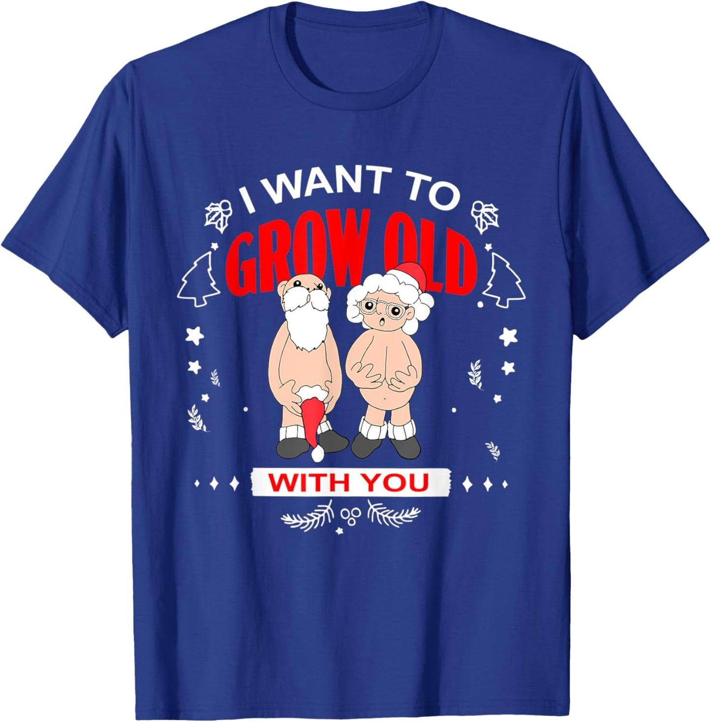 I Want To Grow Old With You Funny Christmas T-Shirt - T-Shirt | Royal