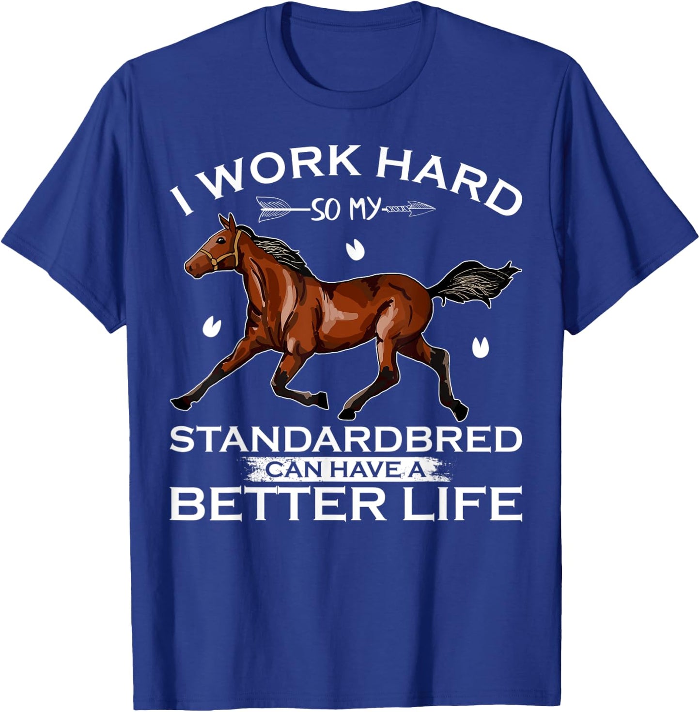I Work Hard So My Standardbred Horse Can Have A Better Life T-Shirt - T-Shirt | Royal