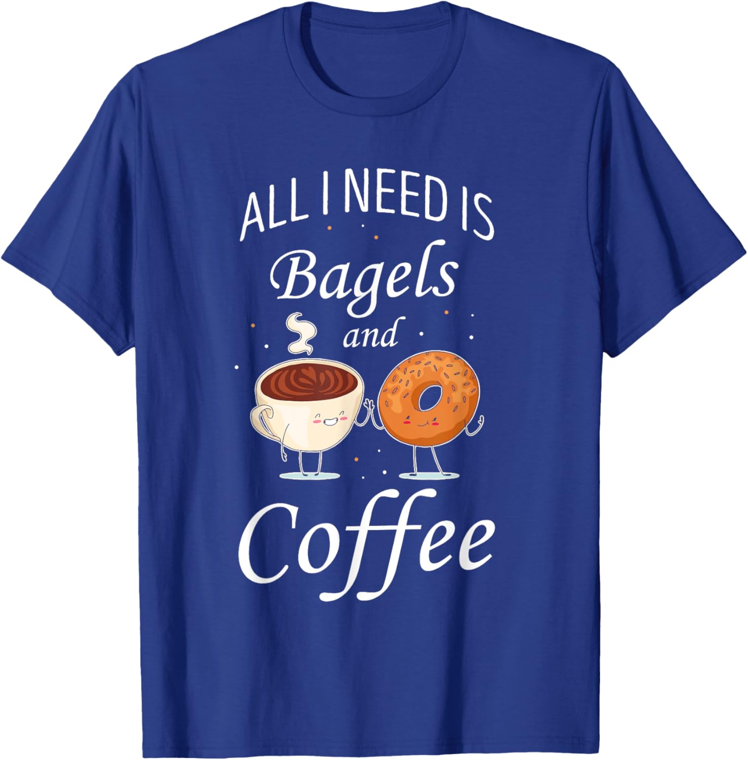 Bagel All I Need Is Bagels And Coffee Baking Bagel Lover T-Shirt - T-Shirt | Royal