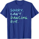 Sorry Can't Dancing Bye - Ballet Foxtrot Dancers Funny T-Shirt - T-Shirt | Royal