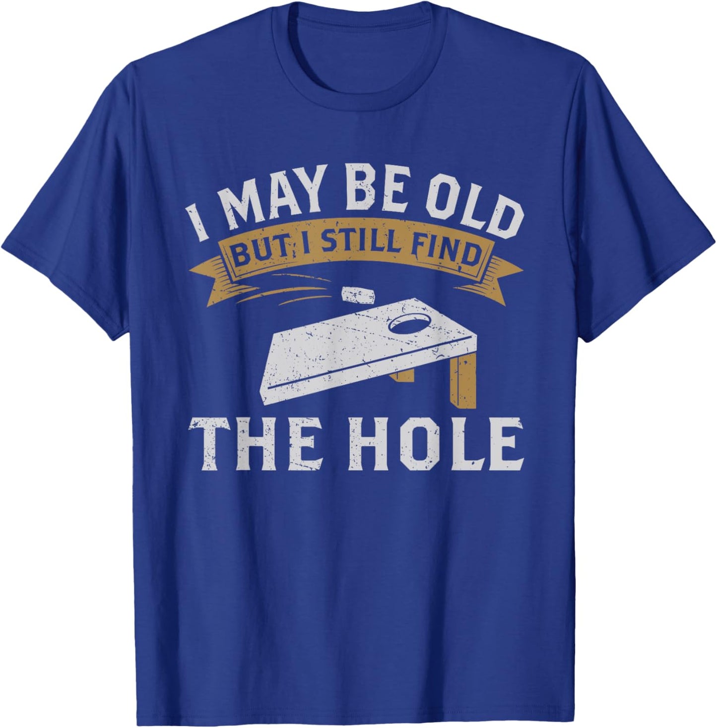 I May Be Old But I Still Find The Hole Cornhole T-Shirt - T-Shirt | Royal