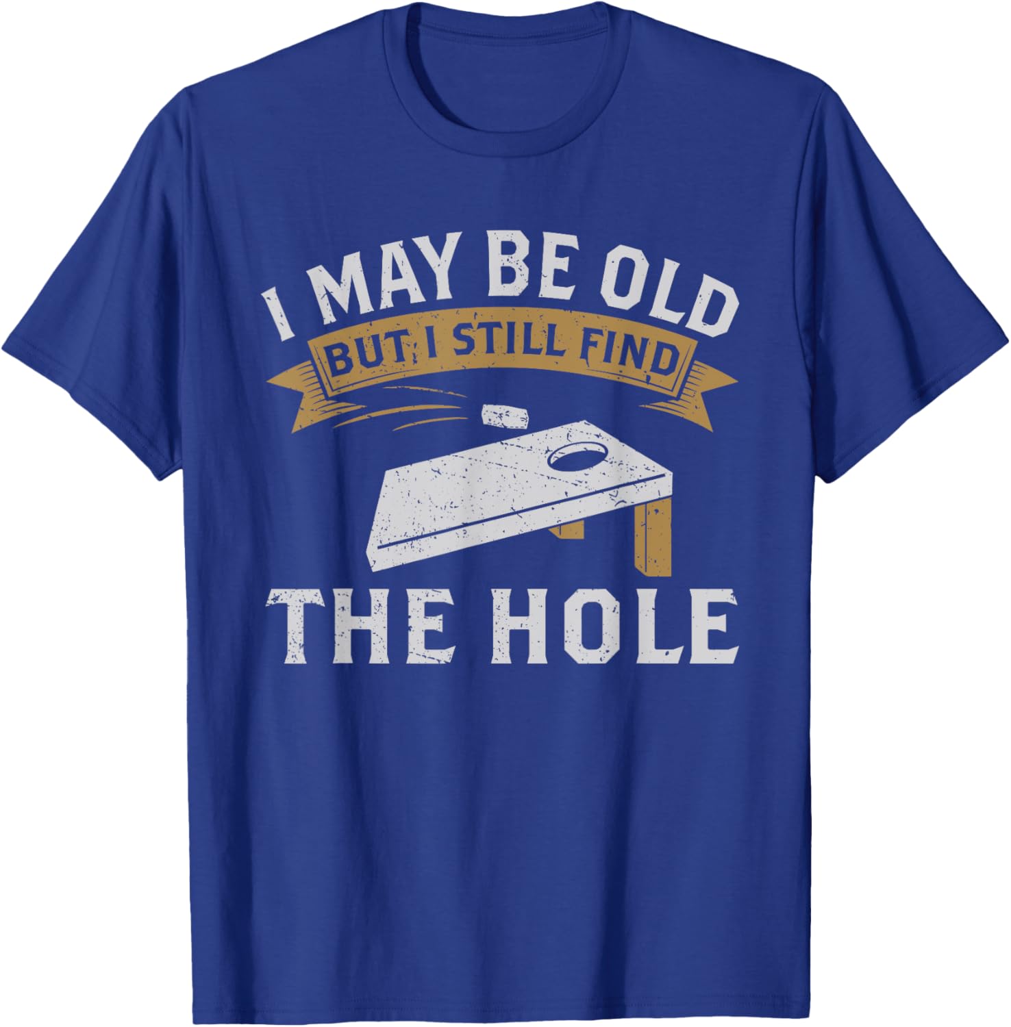 I May Be Old But I Still Find The Hole Cornhole T-Shirt - T-Shirt | Royal