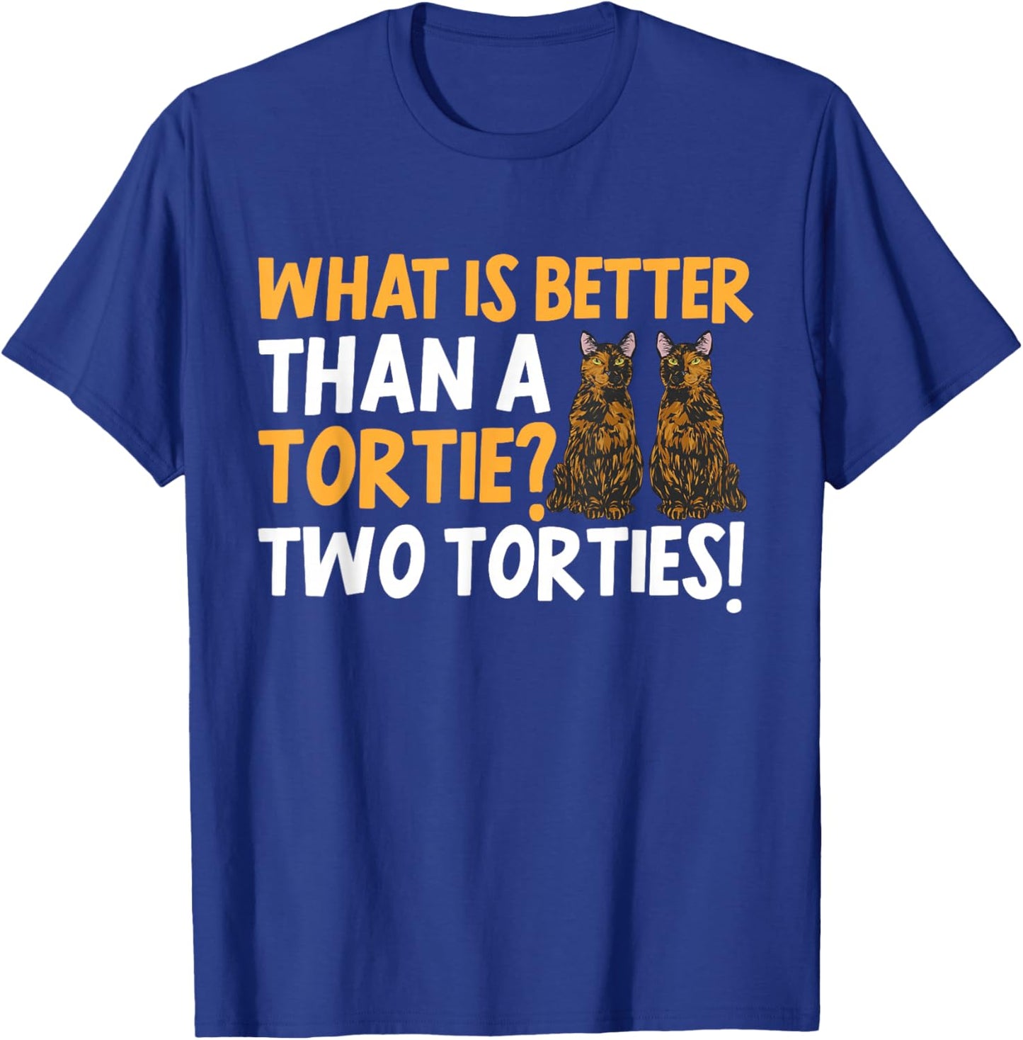 Tortoiseshell Cat What Is Better Than A Tortie Cat T-Shirt - T-Shirt | Royal