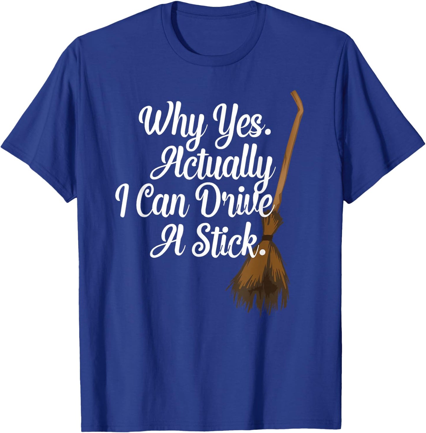 Halloween Witch Broom Why Yes Actually I Can Drive A Stick T-Shirt - T-Shirt | Royal
