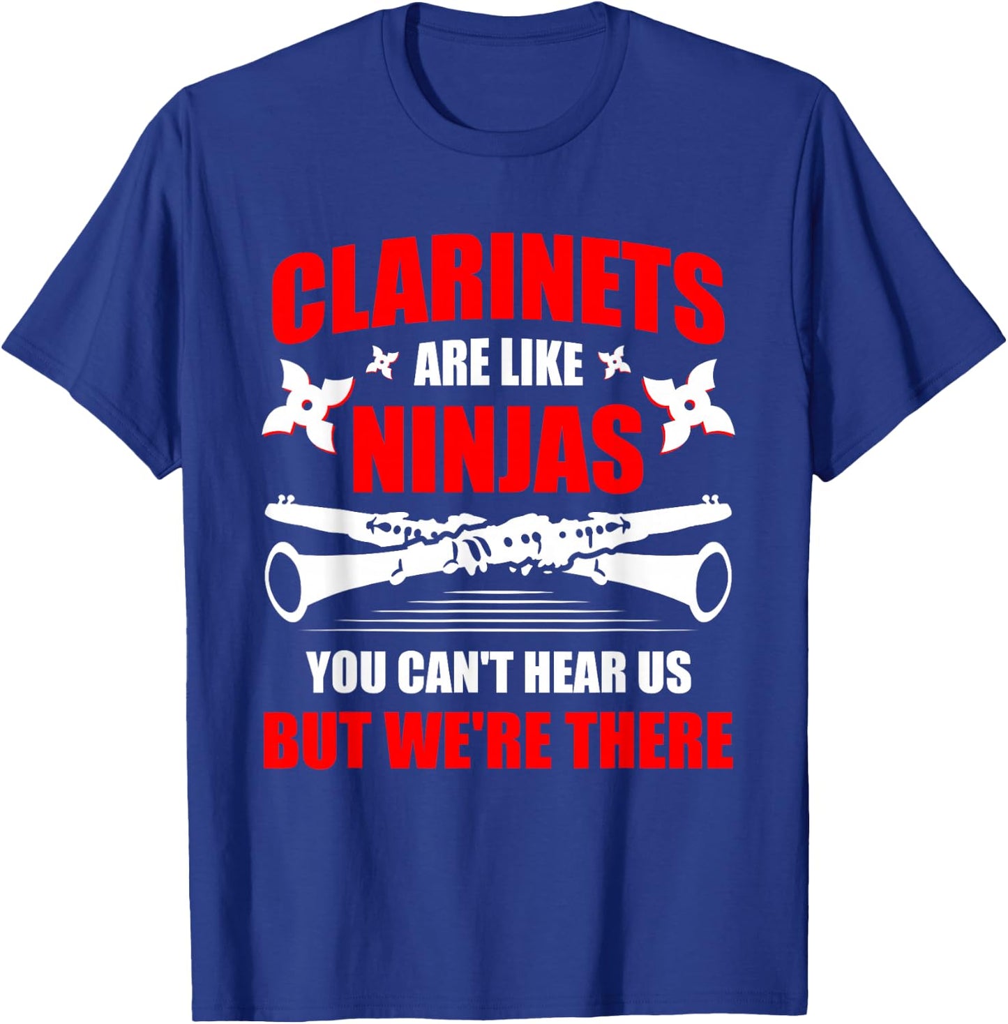 Clarinets Are Like Ninjas Musician Musical Instrument T-Shirt - T-Shirt | Royal