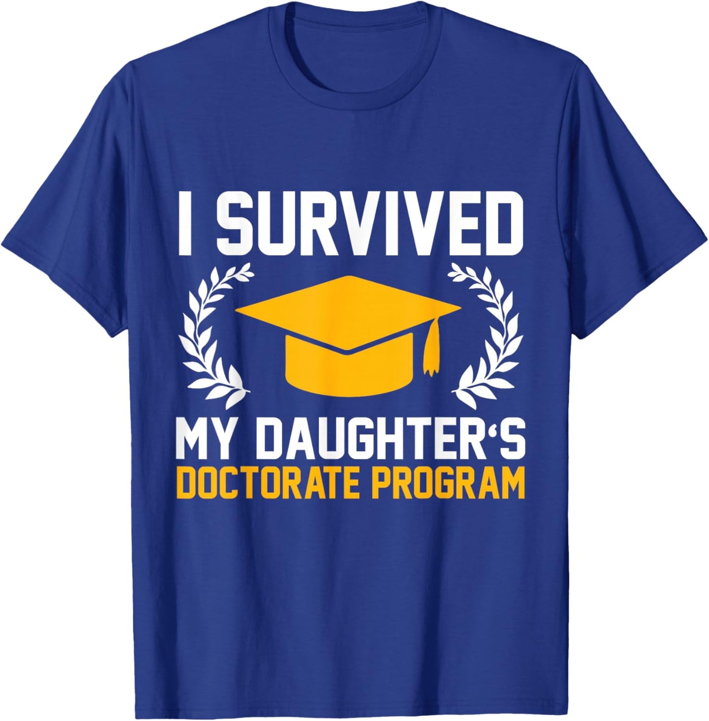 I survived MY Daughter's Doctorate Program Funny PhD T-Shirt - T-Shirt | Royal