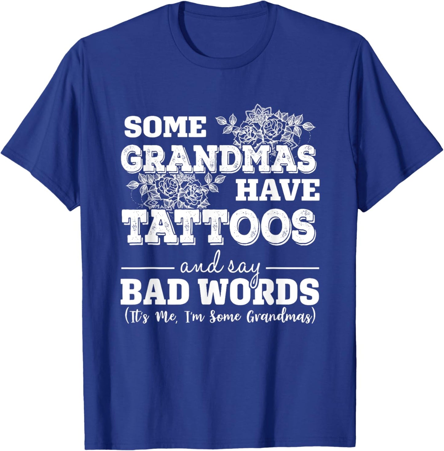 Some Grandmas Have Tattoos And Say Bad Words It's Me Funny T-Shirt - T-Shirt | Royal