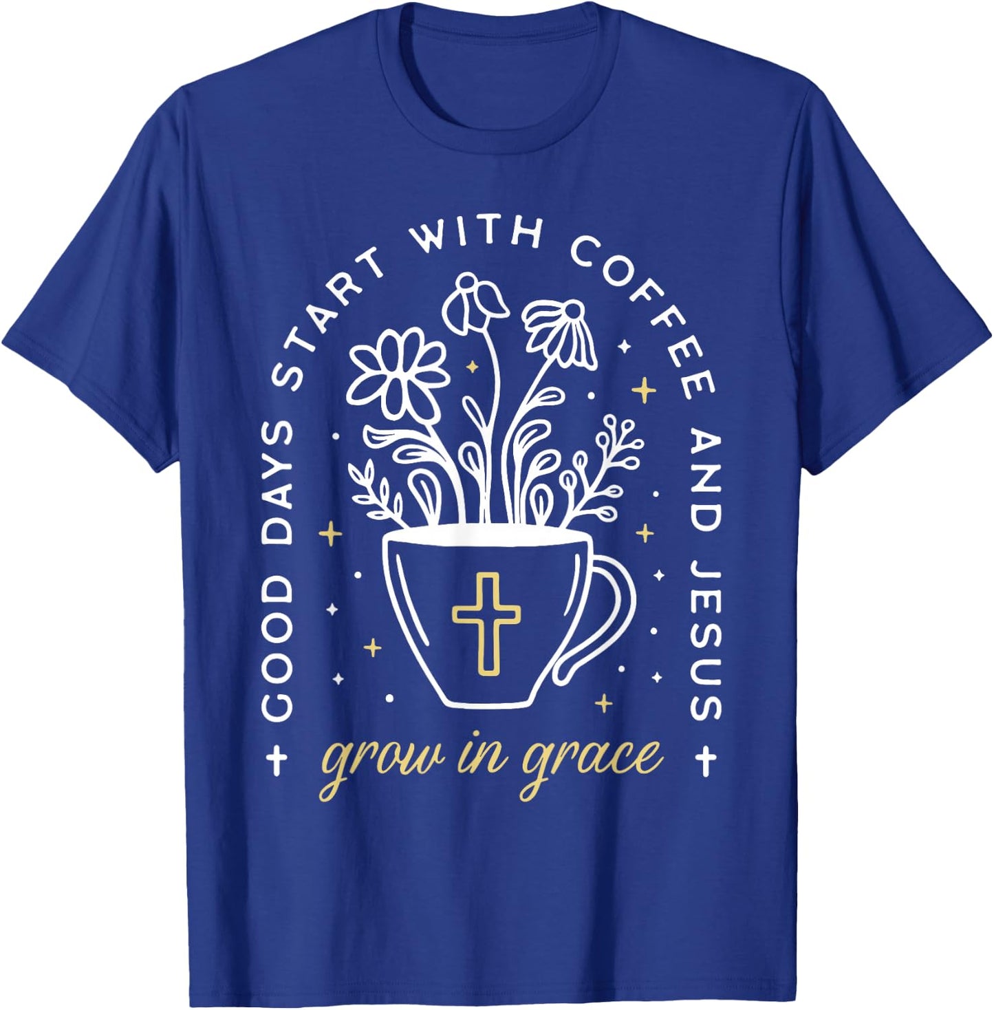 Good Days Start With Coffee And Jesus Grow In Grace T-Shirt - T-Shirt | Royal