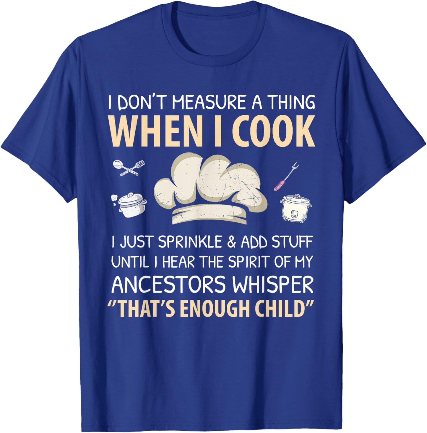 I Don't Measure When I Cook Funny Chef Cooking Food Culinary T-Shirt - T-Shirt | Royal