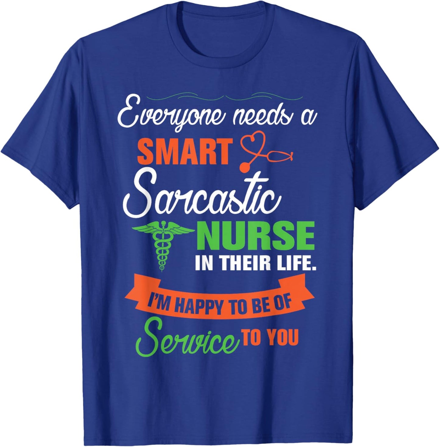 Everyone Needs A Smart Sarcastic Nurse In Their Life T-Shirt - T-Shirt | Royal