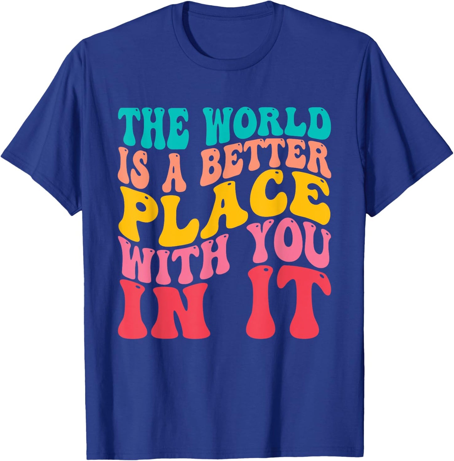 The World Is A Better Place With You In It Trendy Men Women T-Shirt - T-Shirt | Royal