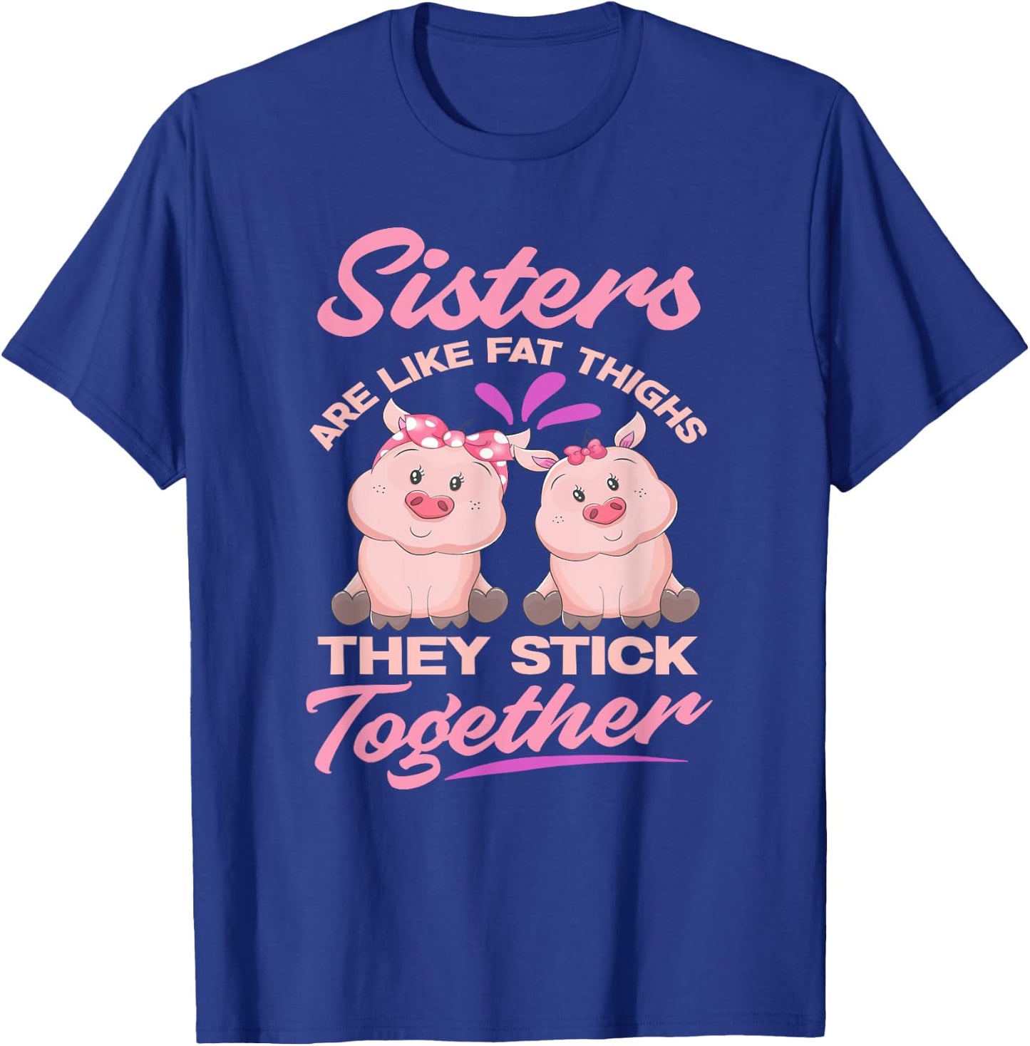 Sister Are Like Fat Thighs They Stick Together - Funny Gift T-Shirt - T-Shirt | Royal