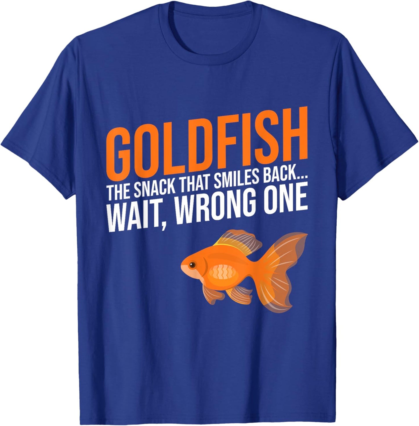 Goldfish the Snack that Smiles back wait wrong one Goldfish T-Shirt - T-Shirt | Royal