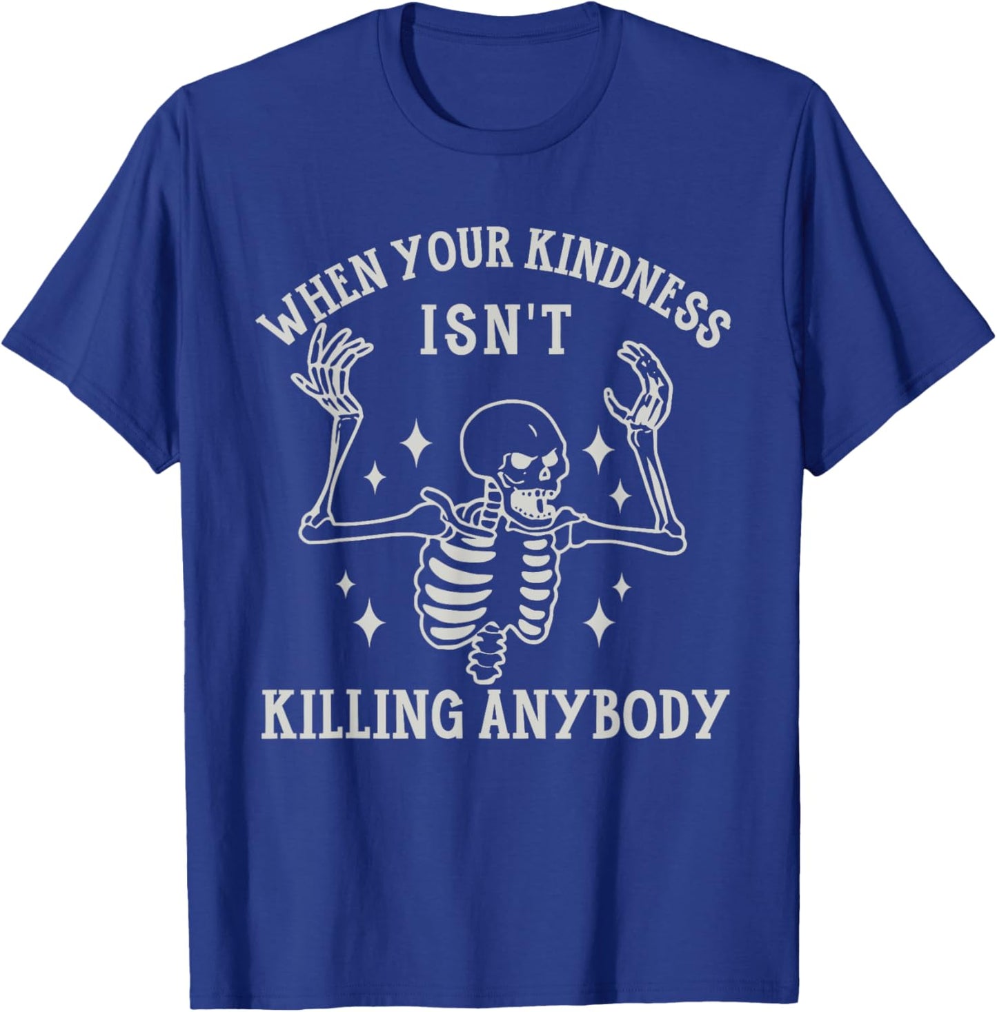 When Your Kindness Isn't Killing Anybody Skeleton Halloween. T-Shirt - T-Shirt | Royal