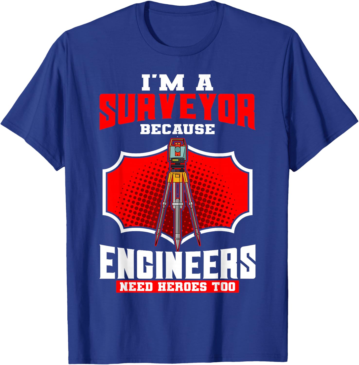 Surveyor Land Valuer Cartographer Engineers Need Heroes Too T-Shirt - T-Shirt | Royal