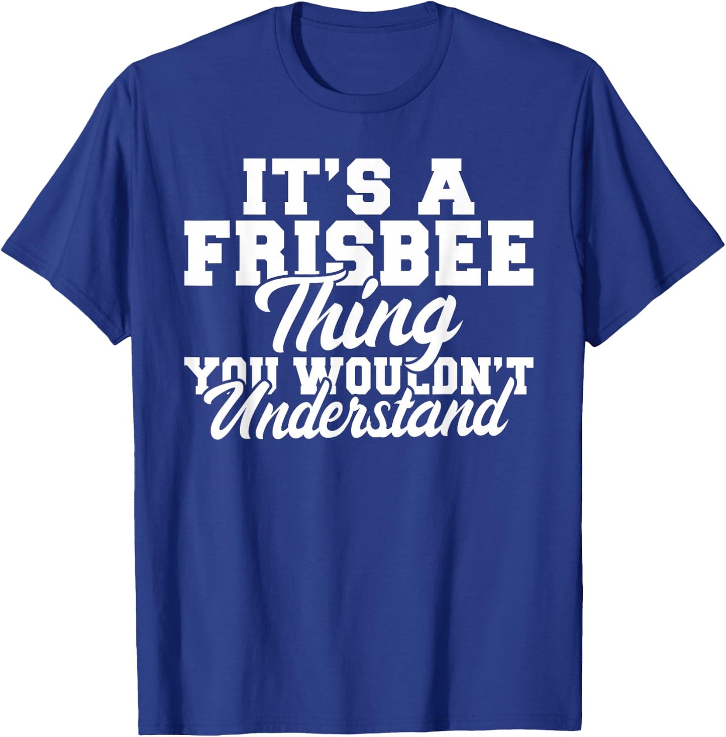 Its a Frisbee thing you wouldnt understand Frisbee T-Shirt - T-Shirt | Royal