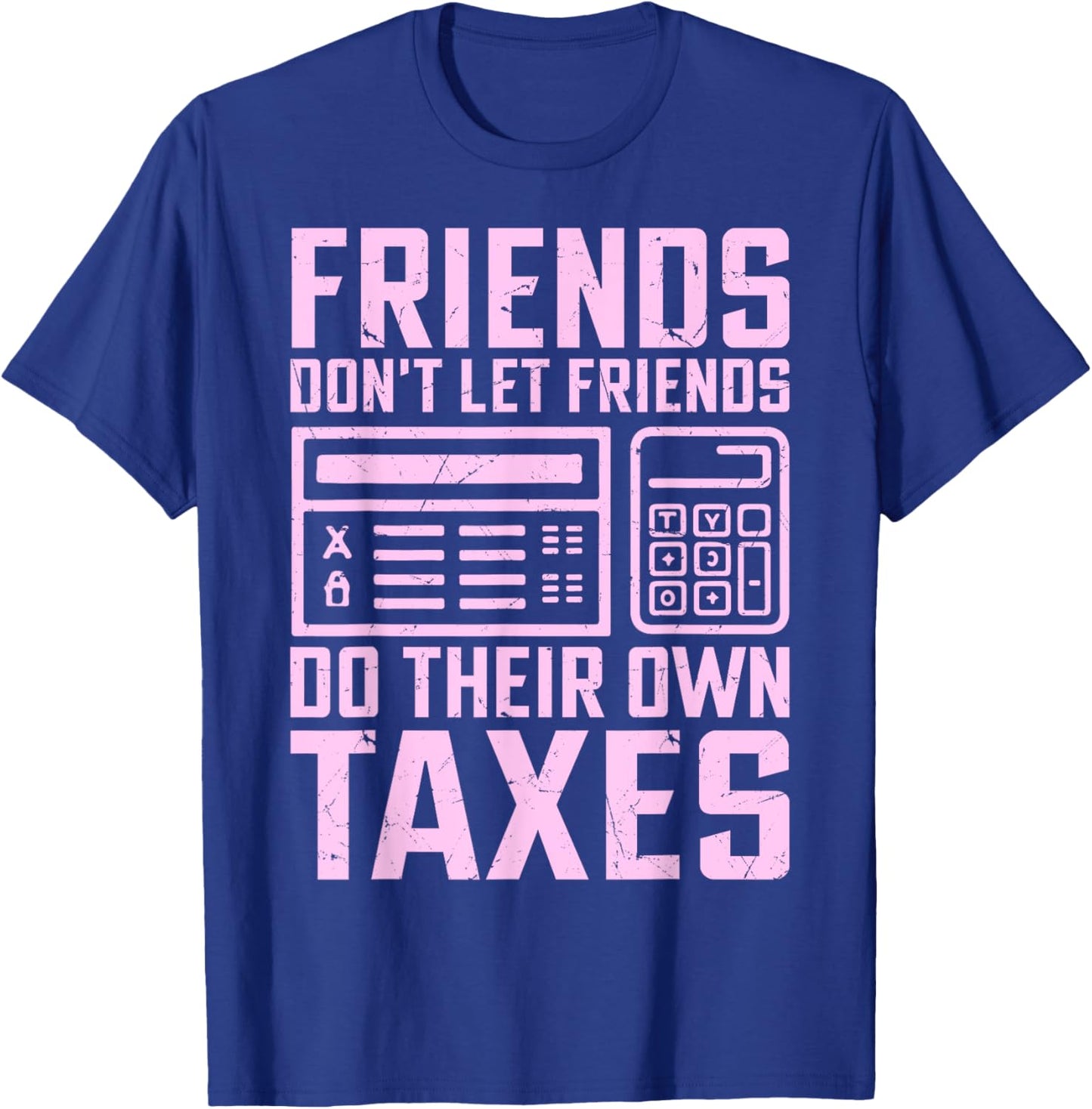 Friends Don’t Let Friends Do Their Own Taxes Tax Season T-Shirt - T-Shirt | Royal