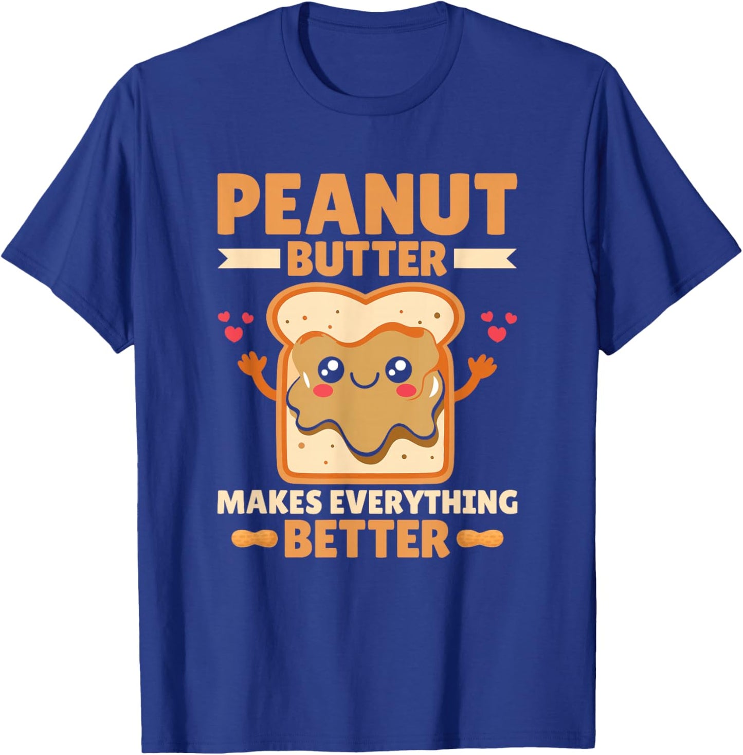 Peanut Butter Makes Everything Better Peanut Butter Lover T-Shirt - T-Shirt | Royal