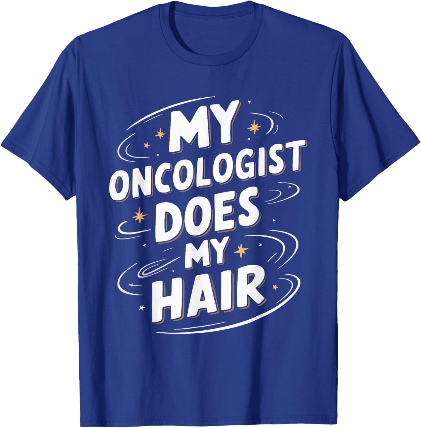 My Oncologist Does My Hair T-Shirt - T-Shirt | Royal