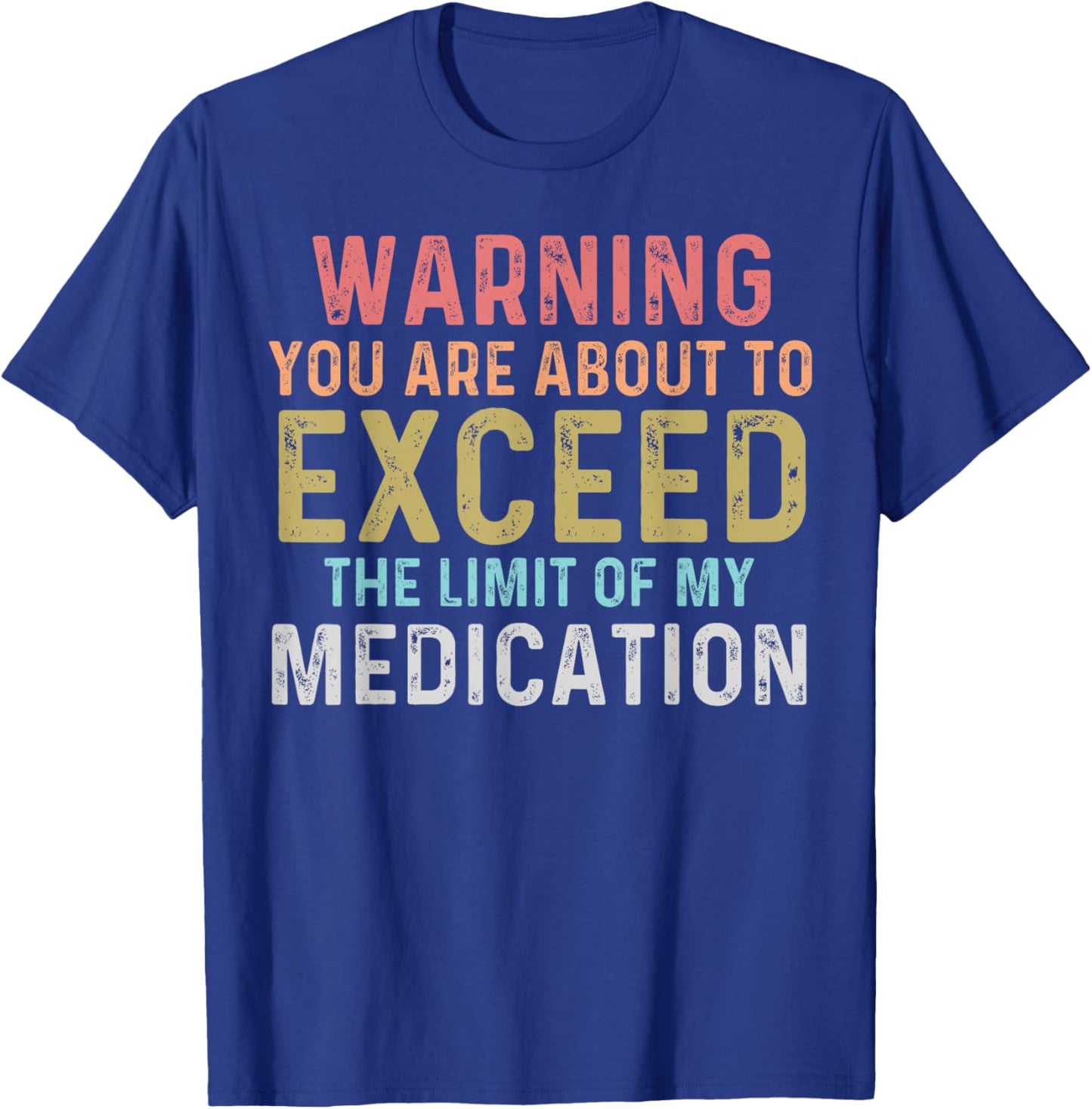 Warning You Are About To Exceed The Limit Of My Medication T-Shirt - T-Shirt | Royal