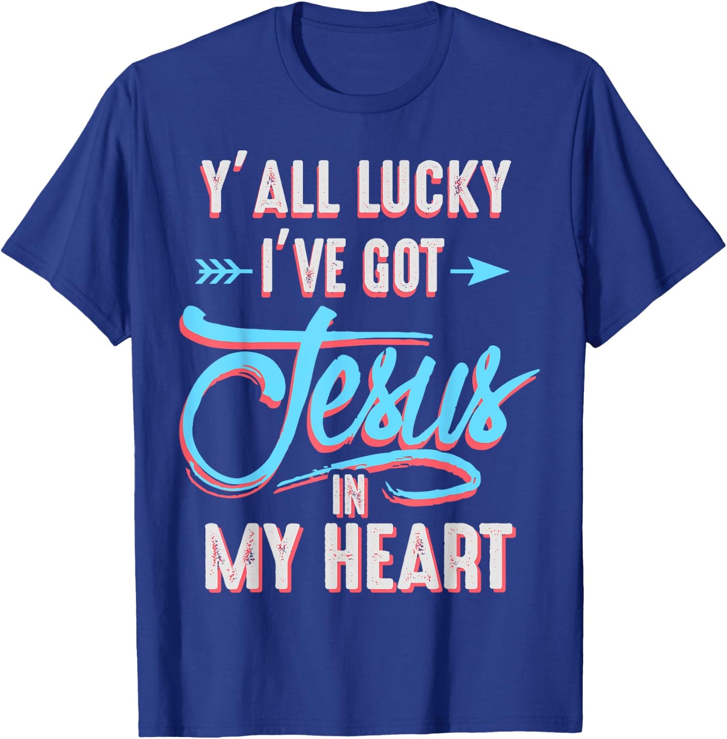 Y'all Lucky I Got Jesus in My Heart Funny Southern Christian T-Shirt - T-Shirt | Royal