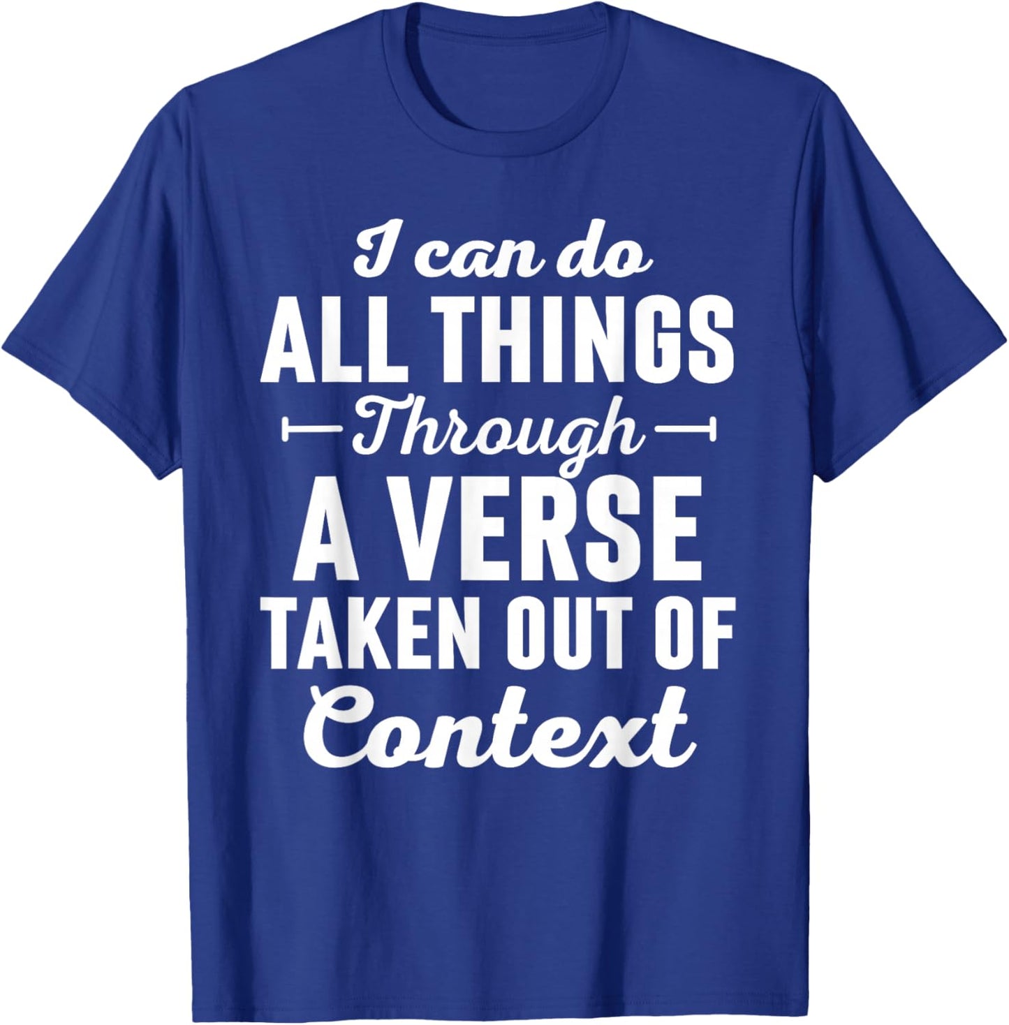 I Can Do All Things Through A Verse Taken Out Of Context T-Shirt - T-Shirt | Royal