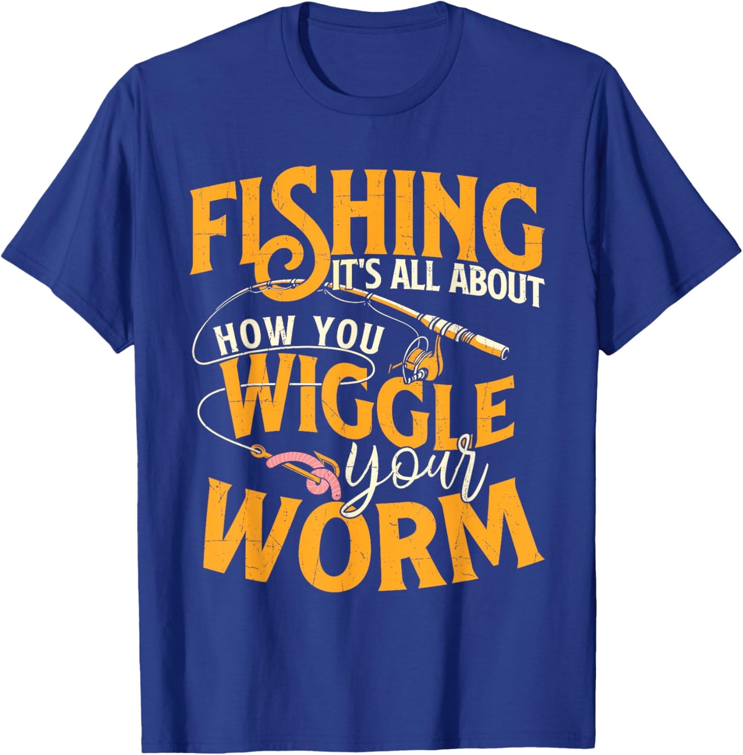 Fishing It's All About How You Wiggle Your Worm - Fish Lover T-Shirt - T-Shirt | Royal