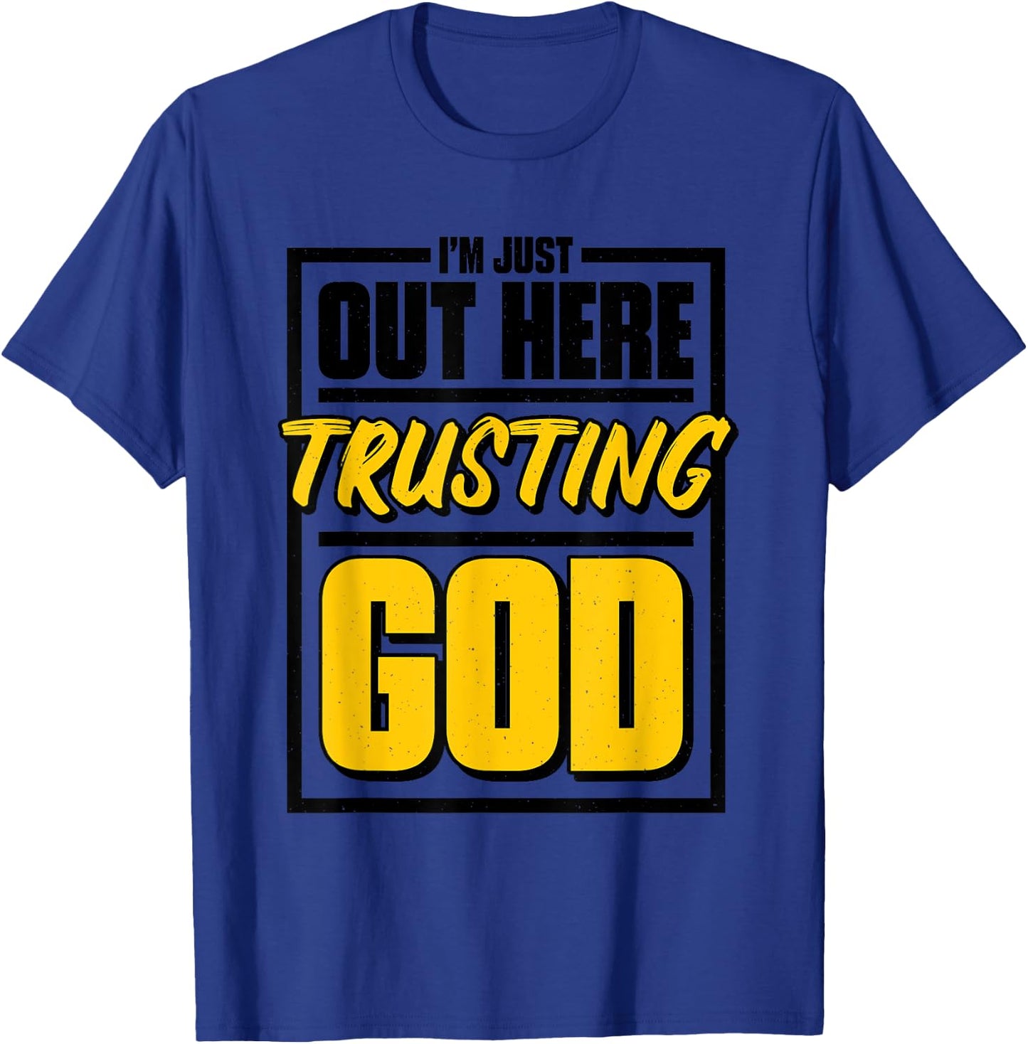 I'M Just Out Here Trusting God, Christian Jesus Believer T-Shirt - T-Shirt | Royal