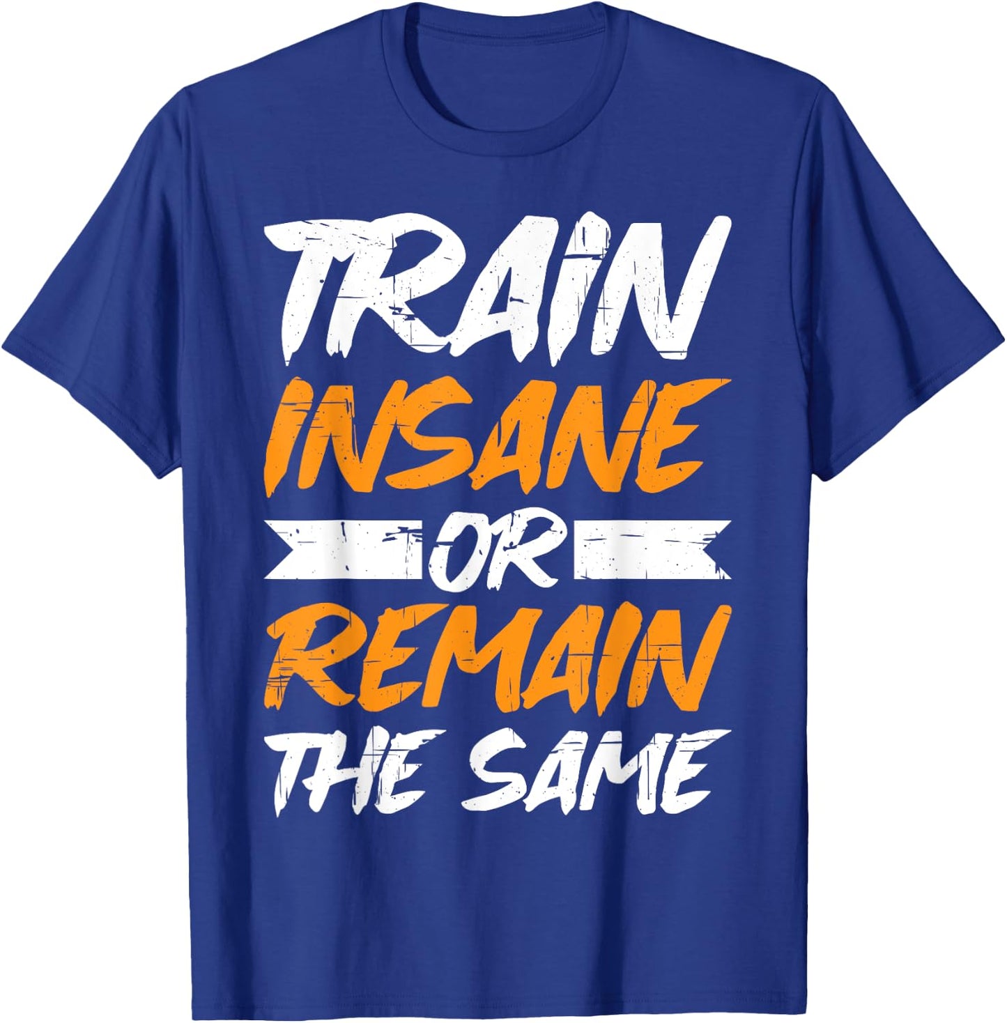 Train Insane Or Remain The Same T-Shirt - T-Shirt | Royal