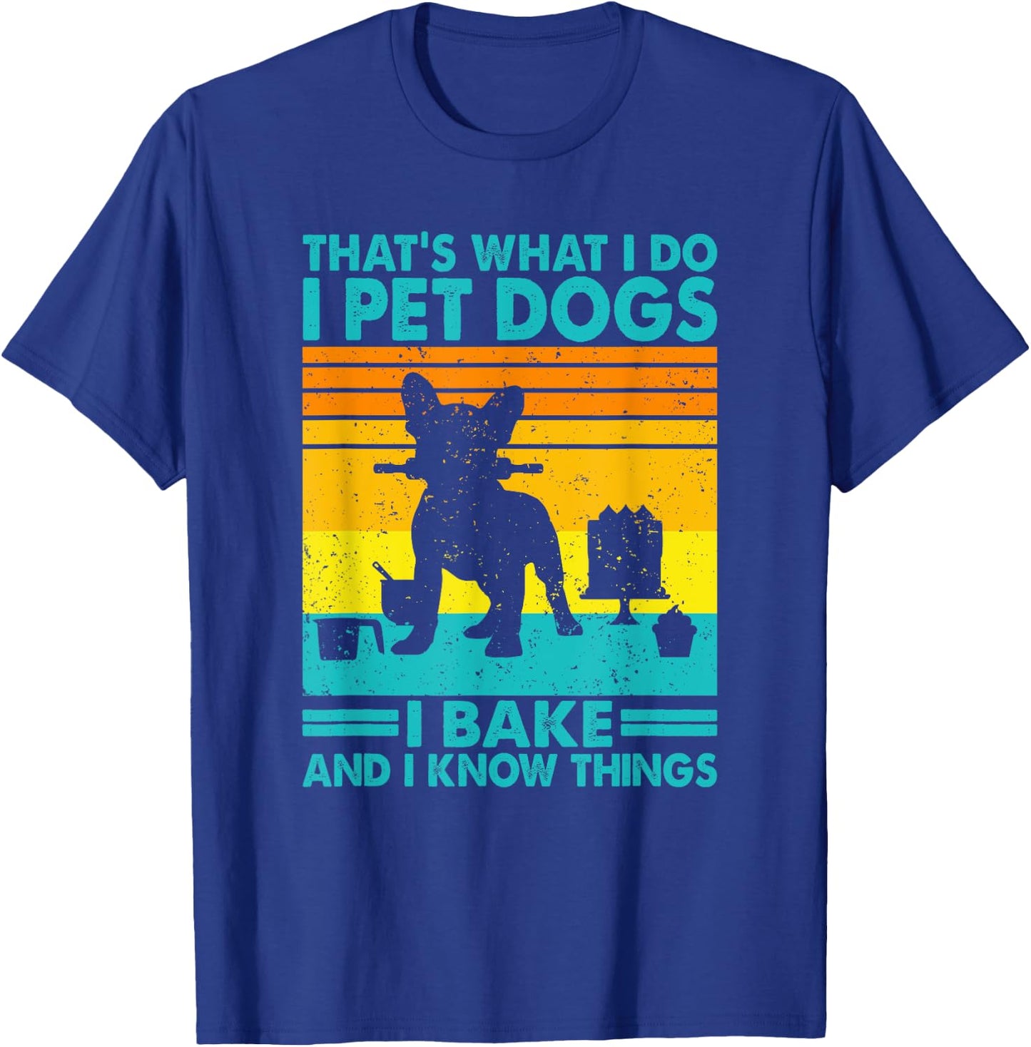 That's What I Do I Pet Dogs I Bake & I Know Things, Baking T-Shirt - T-Shirt | Royal