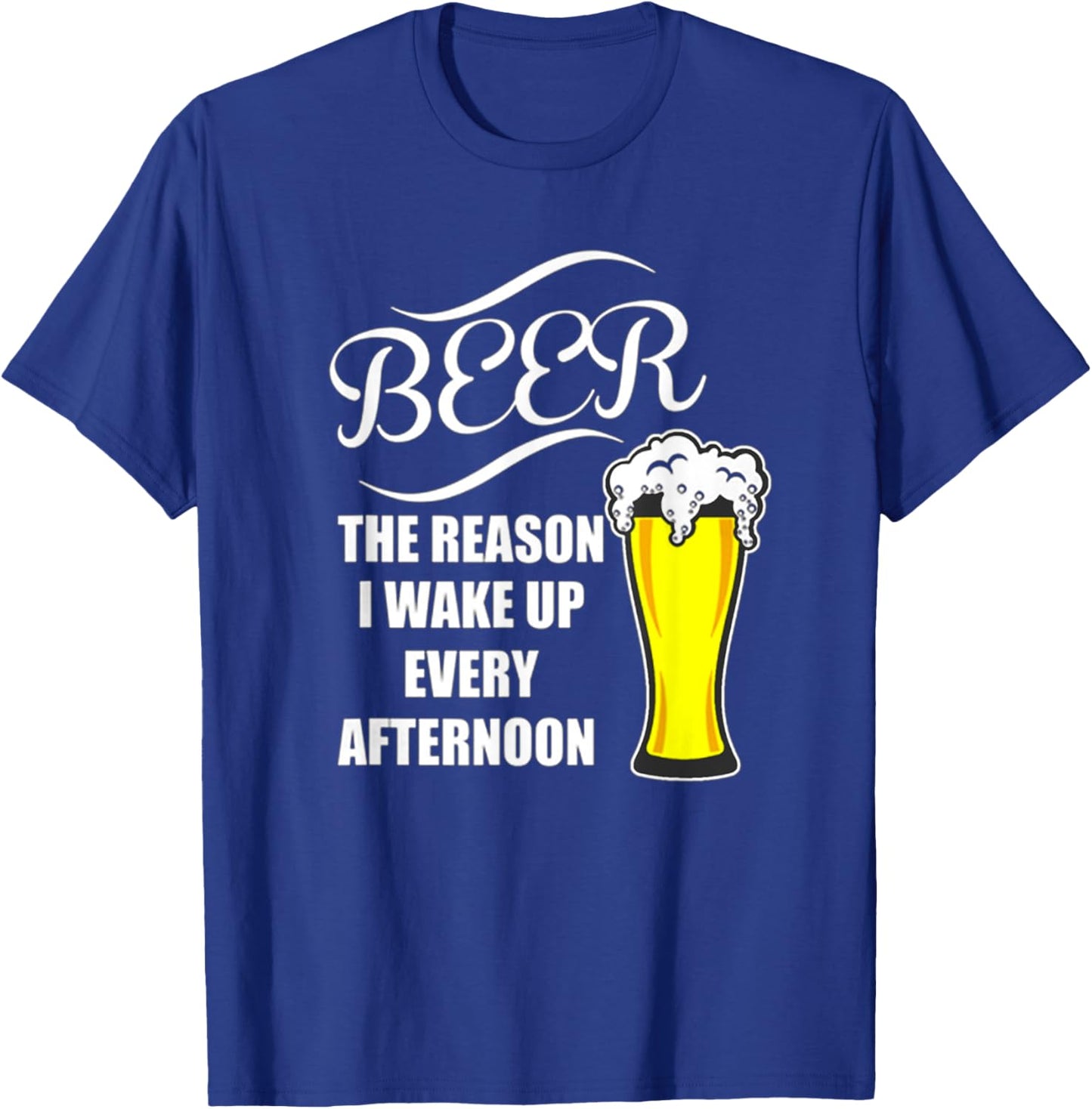 Beer - The Reason I Wake Up! Every Afternoon Best T-Shirt - T-Shirt | Royal