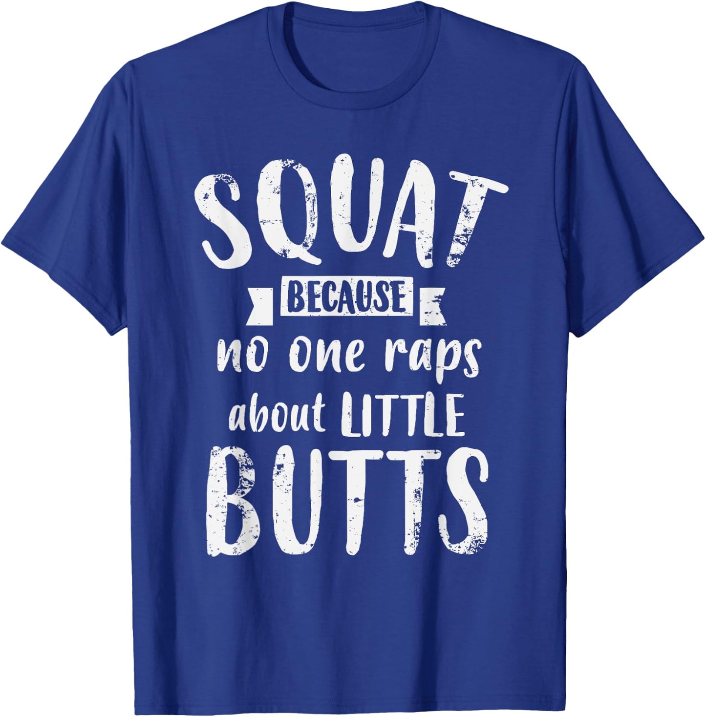 Squat Because No One Raps About Little Butts Funny Leg Day T-Shirt - T-Shirt | Royal