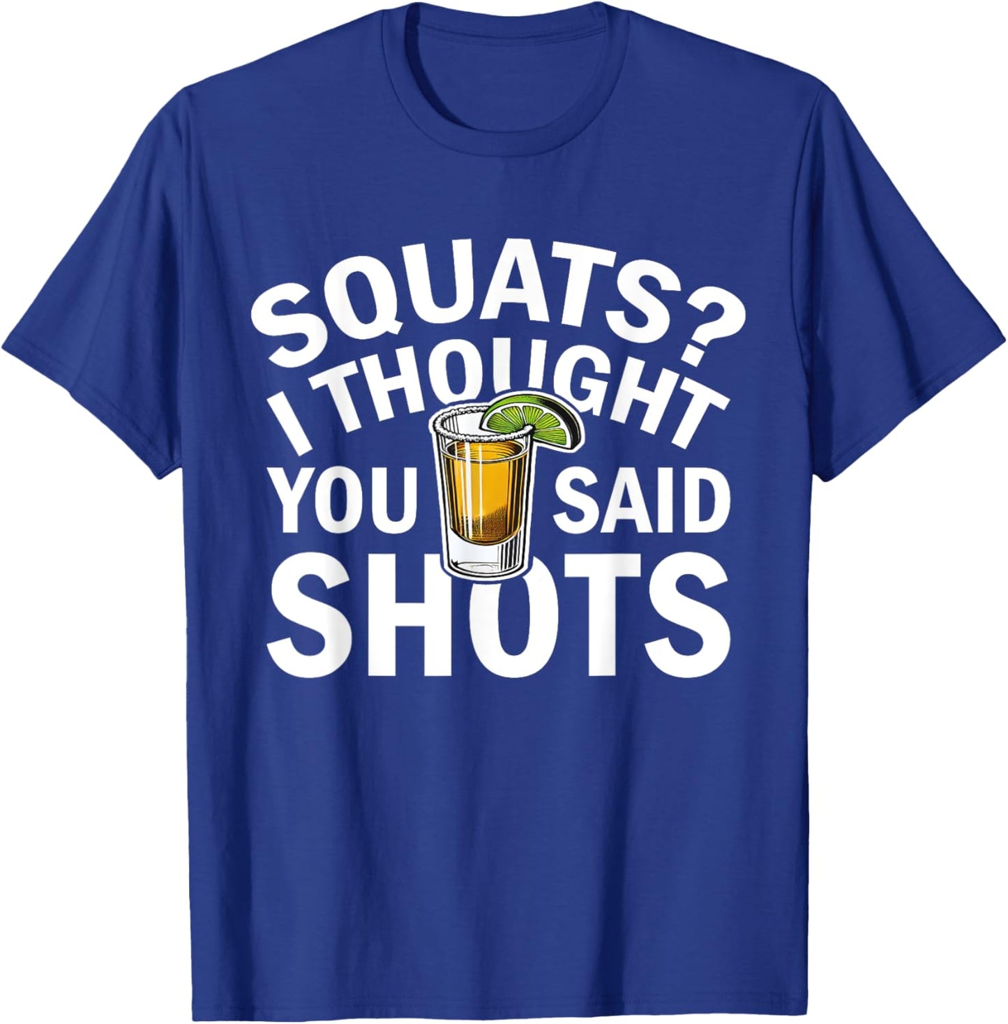 Squats I Thought You Said Shots Party Funny Fitness T-Shirt - T-Shirt | Royal