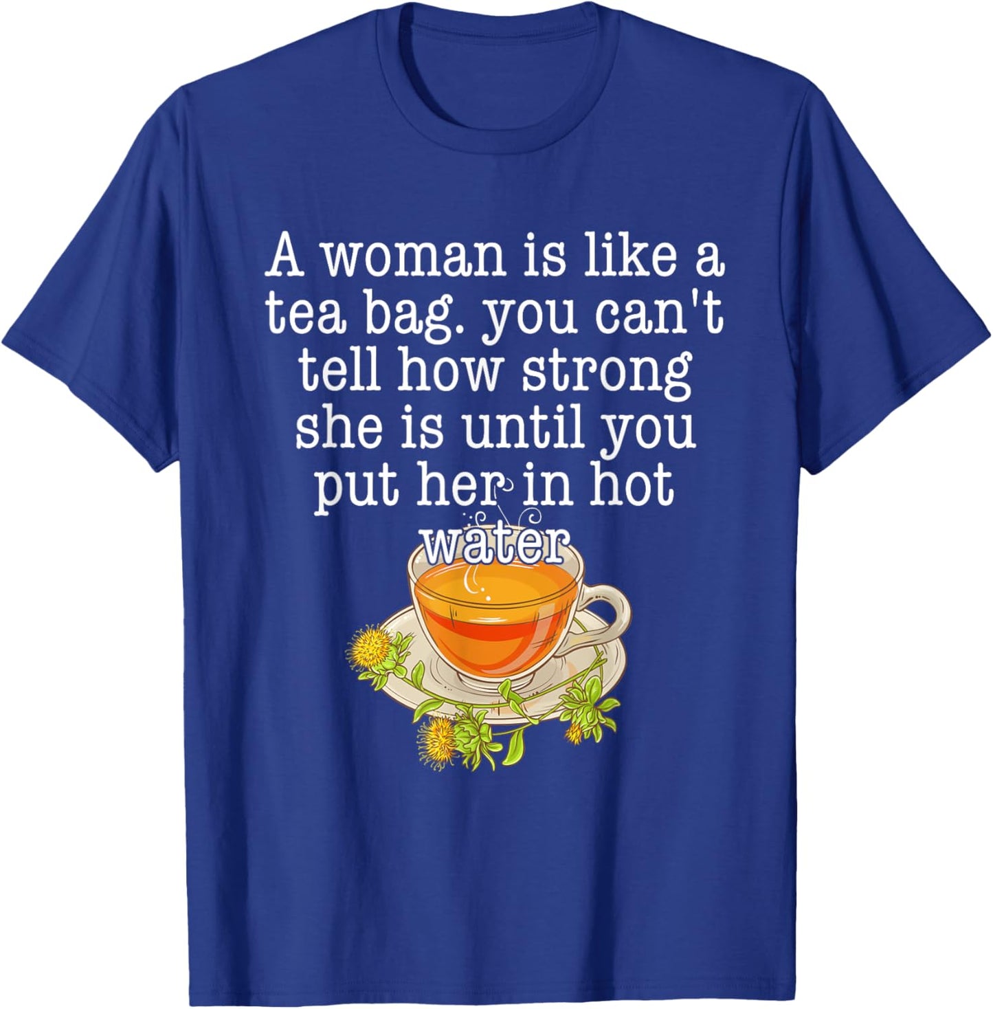 A Woman Is Like A Tea Bag You Can't Tell How Strong Quote T-Shirt - T-Shirt | Royal