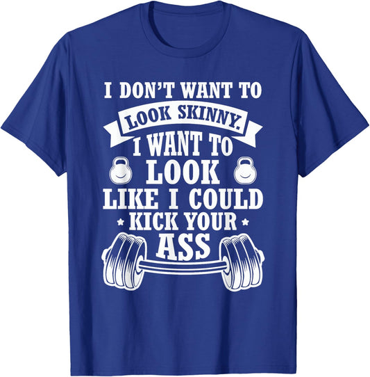 I Don't Want To Look Skinny I Want To ... Kick Your Ass T-Shirt - T-Shirt | Royal