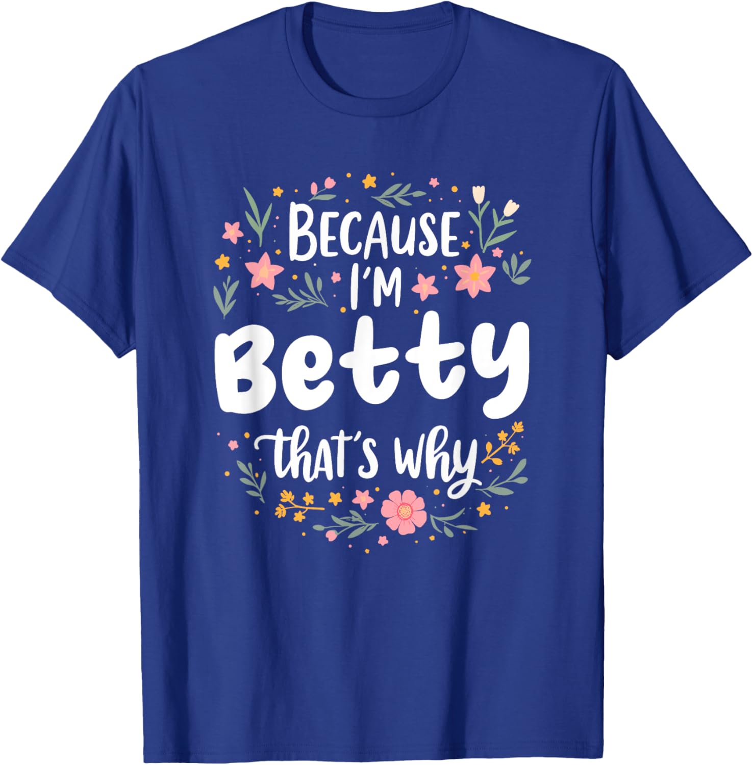Women Because I'm Betty That's Why Woman T-Shirt - T-Shirt | Royal