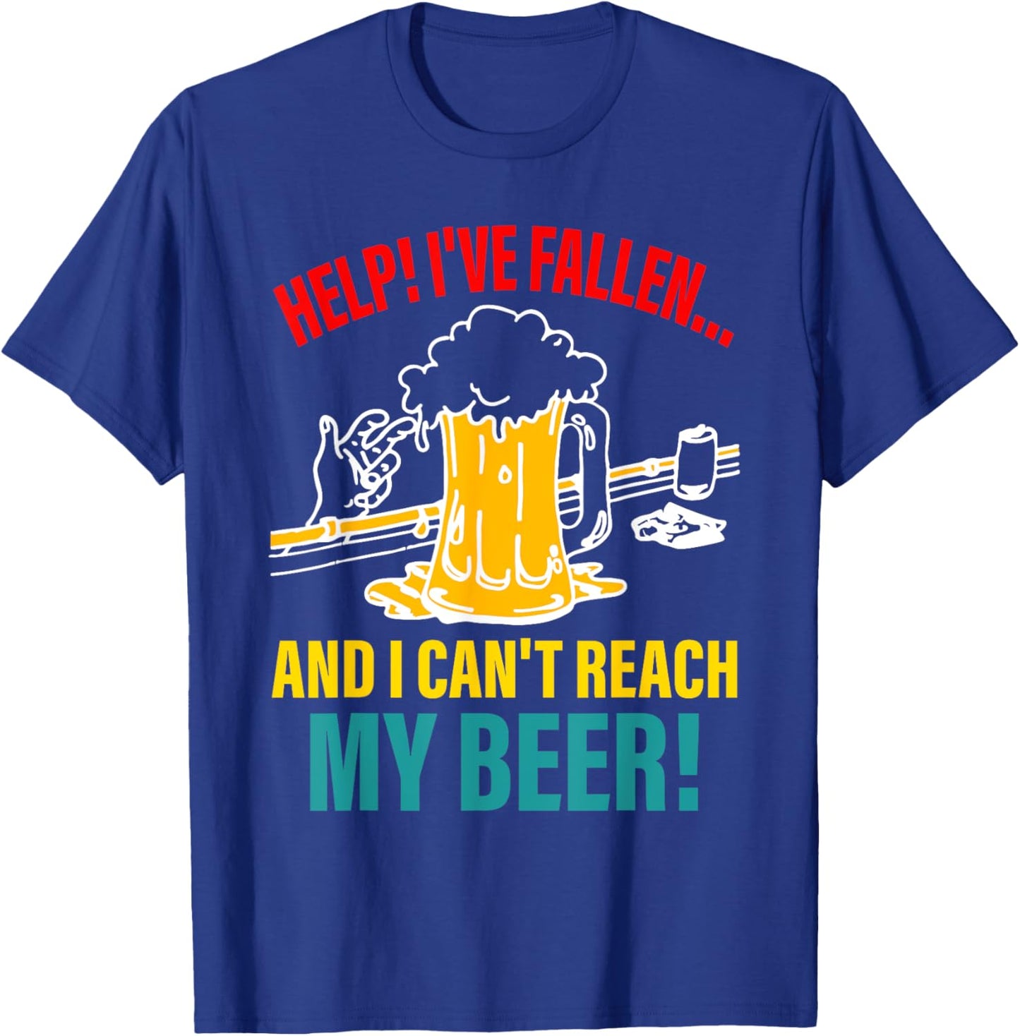 Help I've Fallen And I Can't Reach My Beer Funny Quote T-Shirt - T-Shirt | Royal