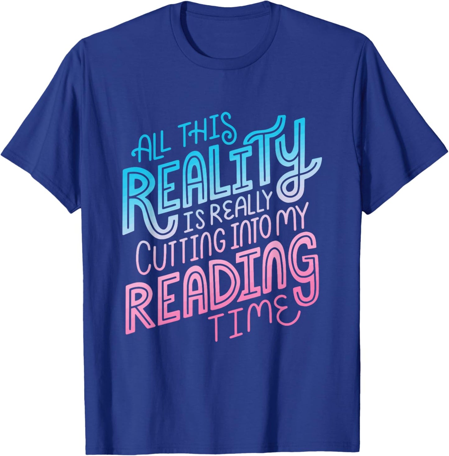 All This Reality Is Really Cutting Into My Reading Time T-Shirt - T-Shirt | Royal