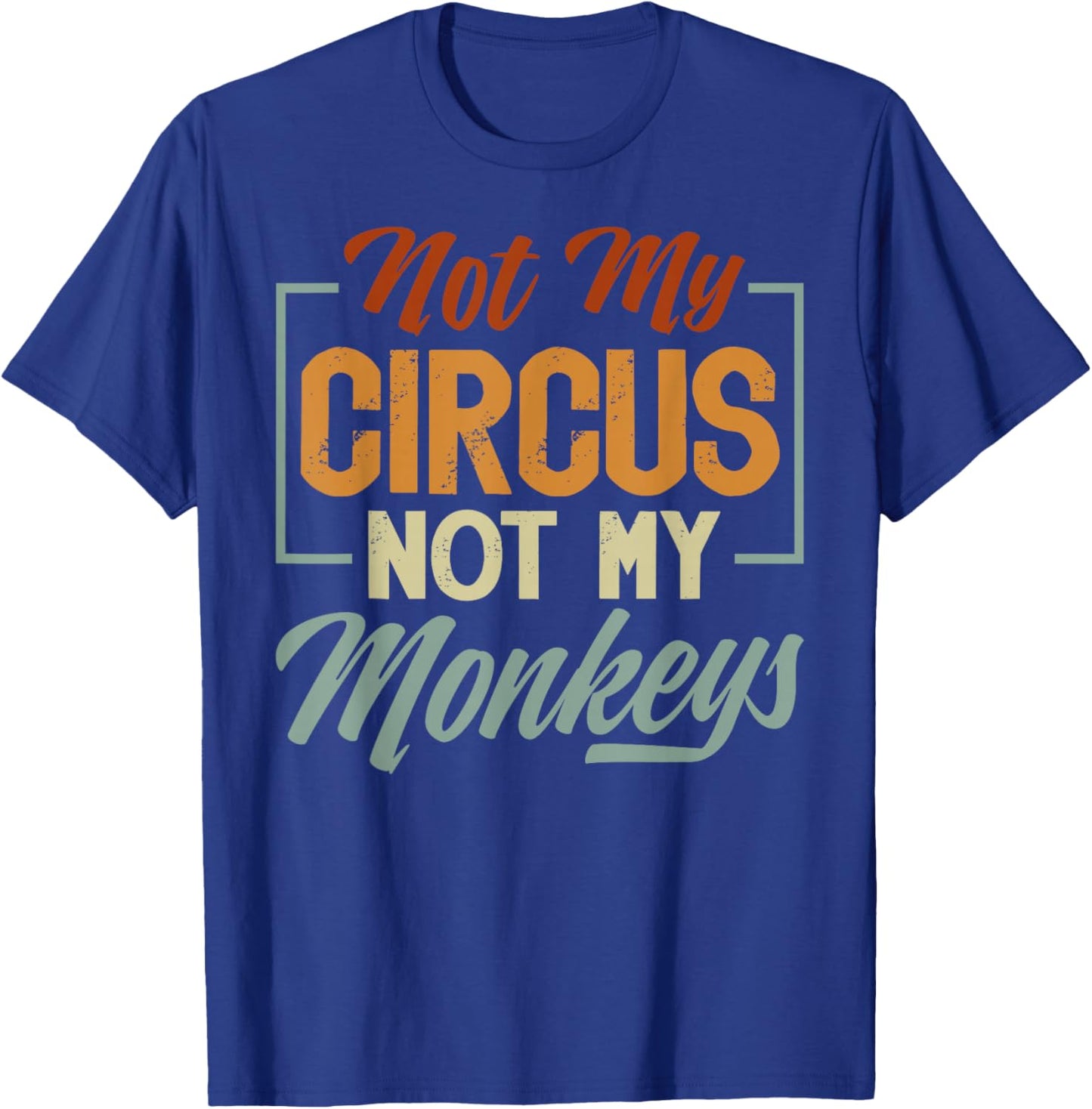 Not My Circus Not My Monkeys - Sarcastic Funny T-Shirt - T-Shirt | Royal
