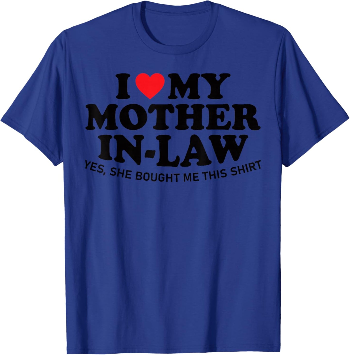 I Love My Mother in Law Yes She Bought Me This Son in Law T-Shirt - T-Shirt | Royal