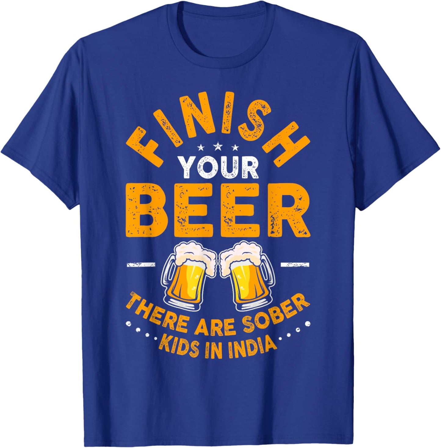 Finish Your Beer There Are Sober Kids In India T-Shirt - T-Shirt | Royal