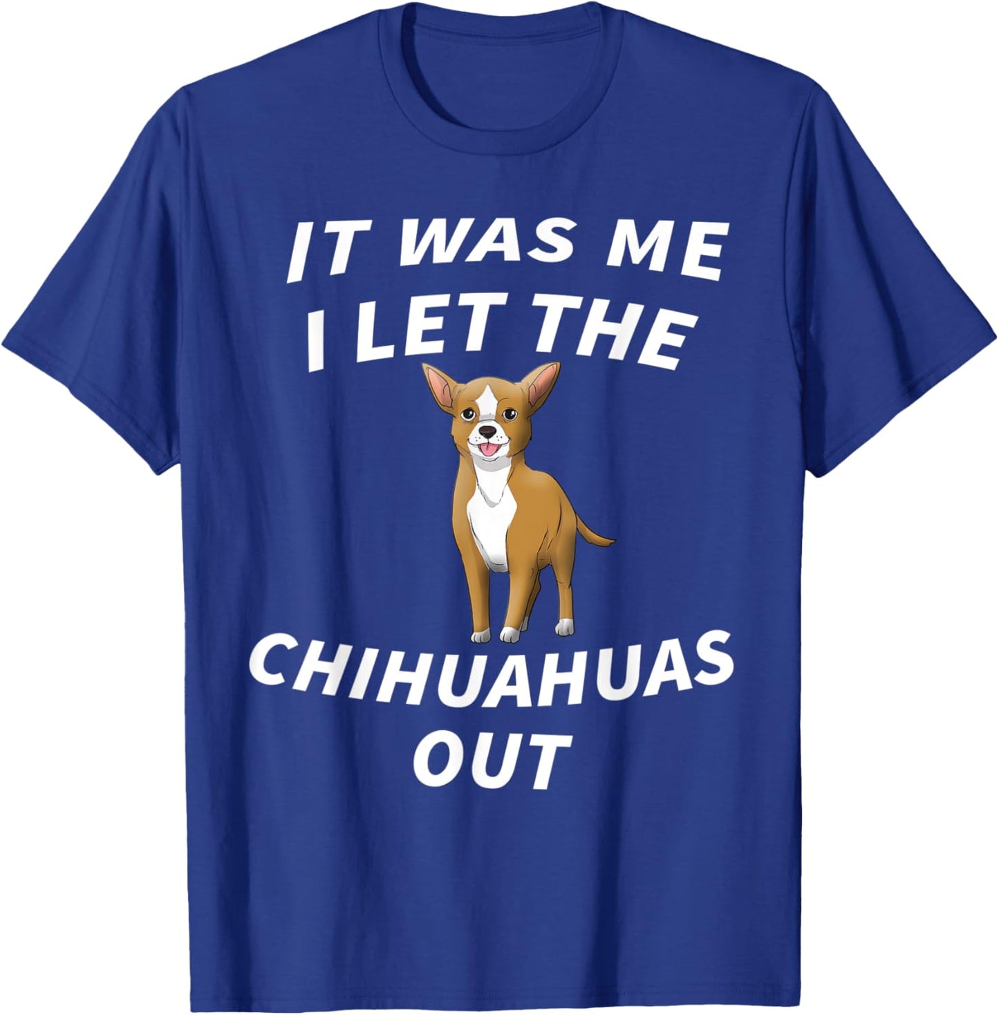 It Was Me I Let The Chihuahuas Out - Cute Chihuahua Dog Men Women Kids T-Shirt - T-Shirt | Royal